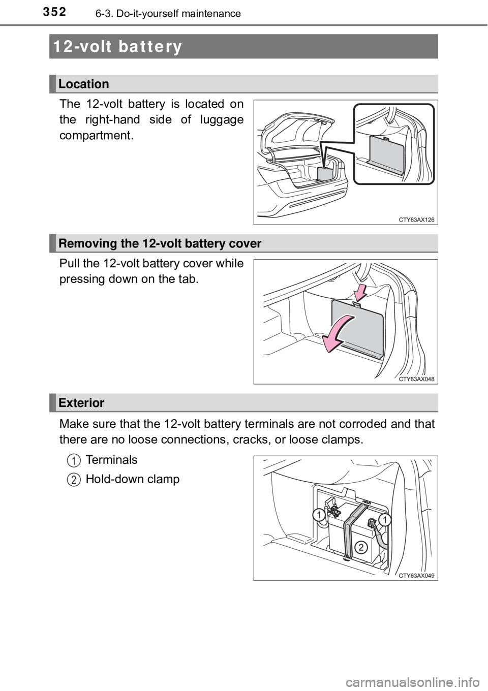 TOYOTA AVALON HYBRID 2018 Owners Manual (in English) 3526-3. Do-it-yourself maintenance
The 12-volt battery is located on
the right-hand side of luggage
compartment.
Pull the 12-volt battery cover while
pressing down on the tab.
Make sure that the 12-vo TOYOTA AVALON HYBRID 2018 Owners Manual (in English) 3526-3. Do-it-yourself maintenance
The 12-volt battery is located on
the right-hand side of luggage
compartment.
Pull the 12-volt battery cover while
pressing down on the tab.
Make sure that the 12-vo