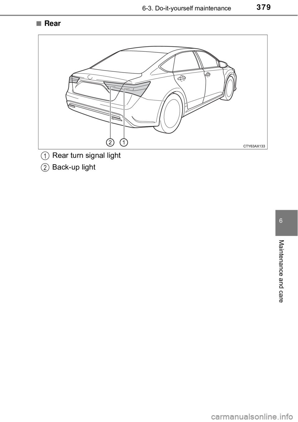 TOYOTA AVALON HYBRID 2018  Owners Manual (in English) 3796-3. Do-it-yourself maintenance
6
Maintenance and care
■Rear
Rear turn signal light
Back-up light1
2 
