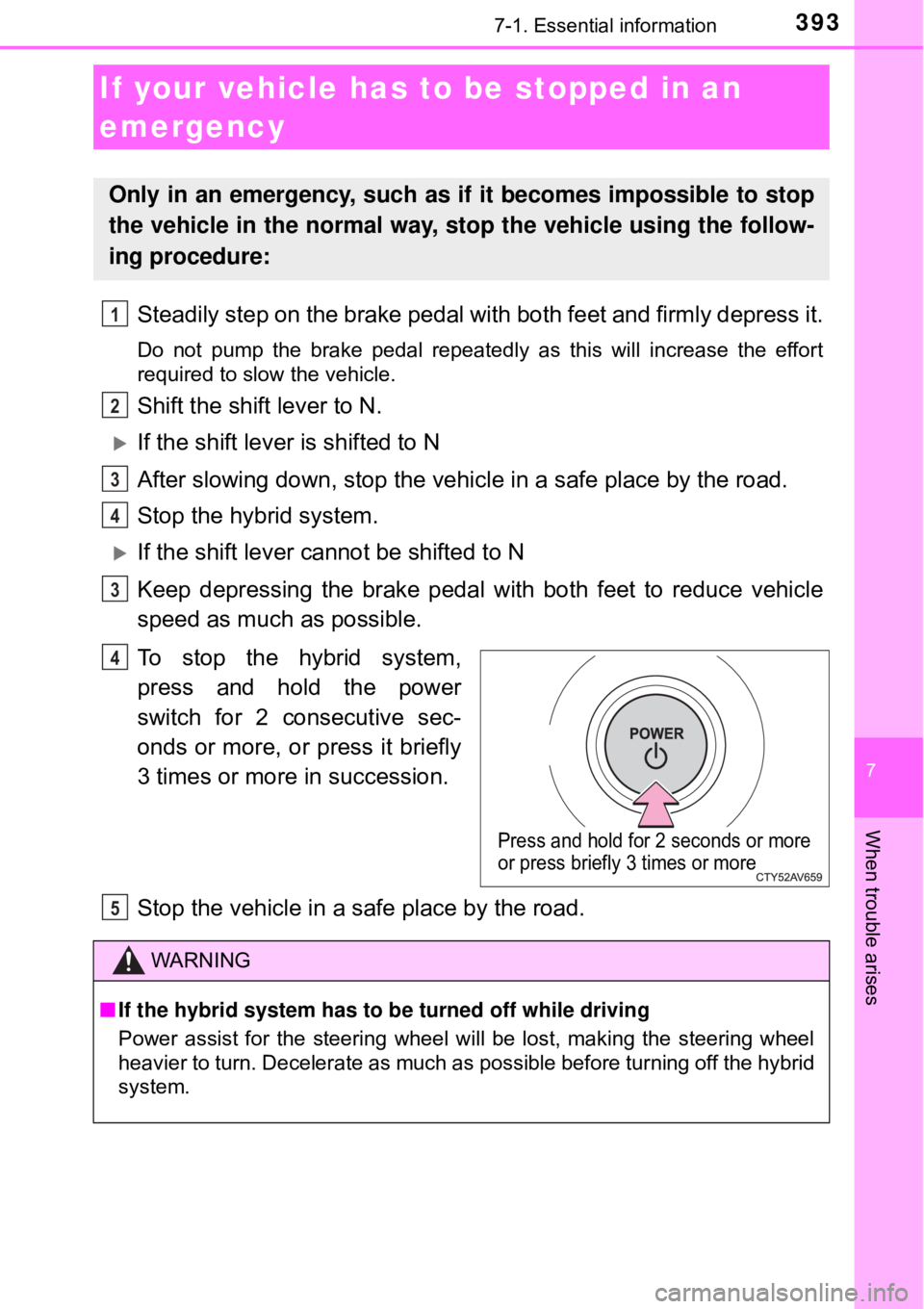 TOYOTA AVALON HYBRID 2018 Owners Manual (in English) 3937-1. Essential information
7
When trouble arises
Steadily step on the brake pedal with both feet and firmly depress it.
Do not pump the brake pedal repeatedly as this will increase the effort
requi TOYOTA AVALON HYBRID 2018 Owners Manual (in English) 3937-1. Essential information
7
When trouble arises
Steadily step on the brake pedal with both feet and firmly depress it.
Do not pump the brake pedal repeatedly as this will increase the effort
requi