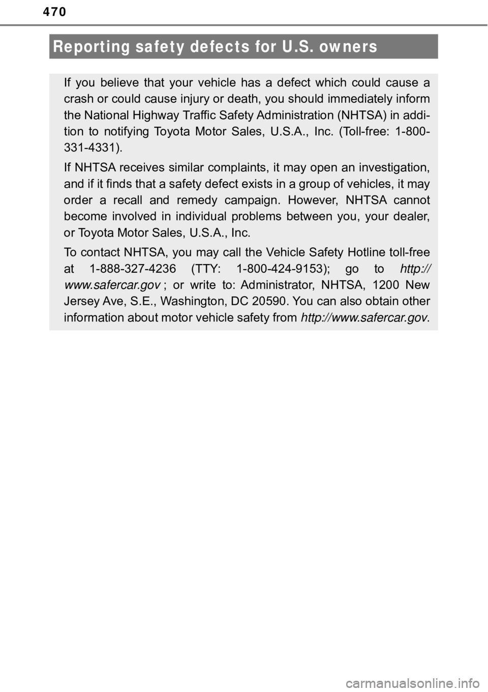 TOYOTA AVALON HYBRID 2018 Owners Manual (in English) 470
Reporting safety defects for U.S. owners
If you believe that your vehicle has a defect which could cause a
crash or could cause injury or death, you should immediately inform
the National Highway TOYOTA AVALON HYBRID 2018 Owners Manual (in English) 470
Reporting safety defects for U.S. owners
If you believe that your vehicle has a defect which could cause a
crash or could cause injury or death, you should immediately inform
the National Highway