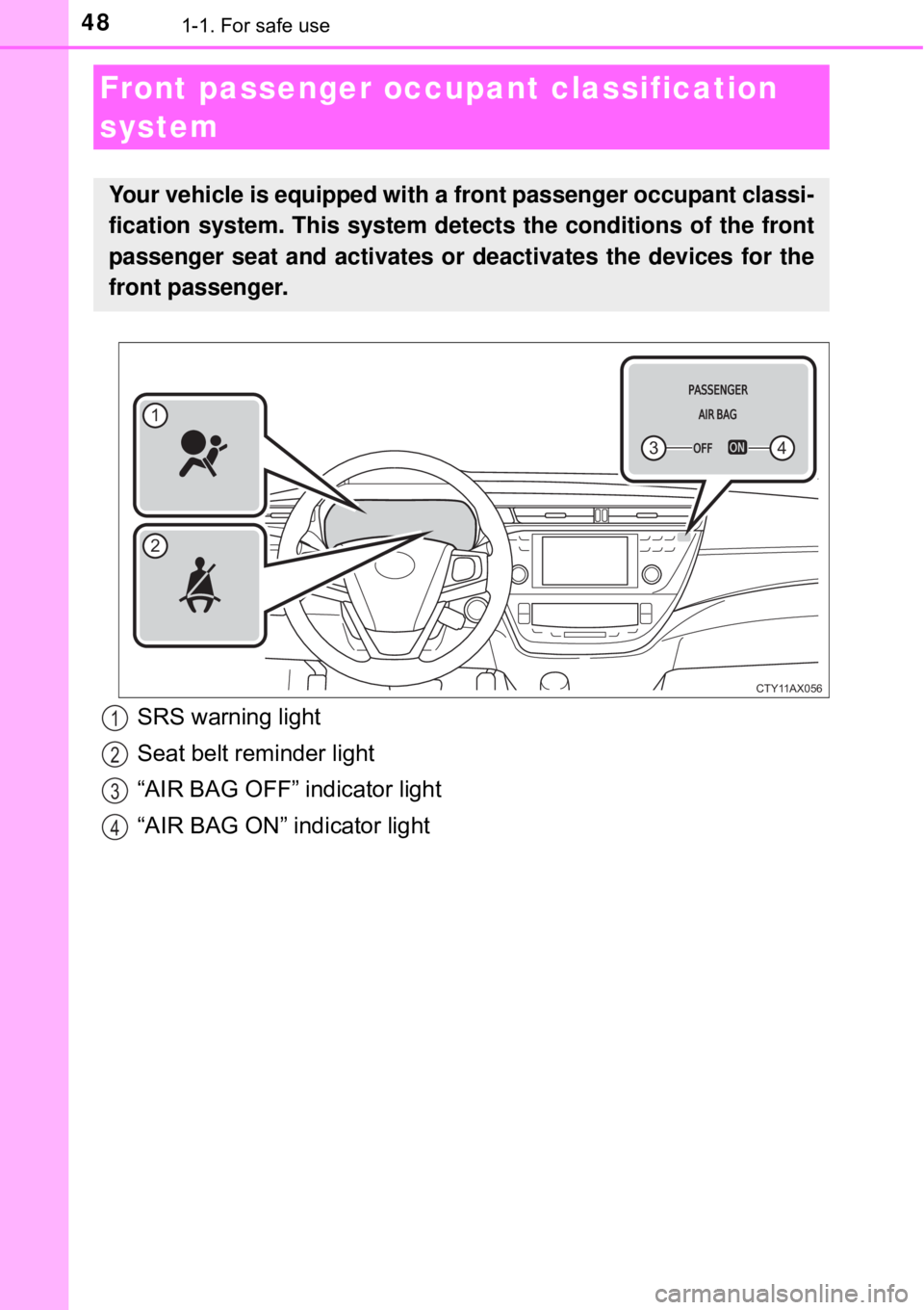 TOYOTA AVALON HYBRID 2018 (in English) Service Manual 481-1. For safe use
Front passenger occupant classification
system
Your vehicle is equipped with a front passenger occupant classi-
fication system. This system detects the conditions of the front
pa TOYOTA AVALON HYBRID 2018 (in English) Service Manual 481-1. For safe use
Front passenger occupant classification
system
Your vehicle is equipped with a front passenger occupant classi-
fication system. This system detects the conditions of the front
pa