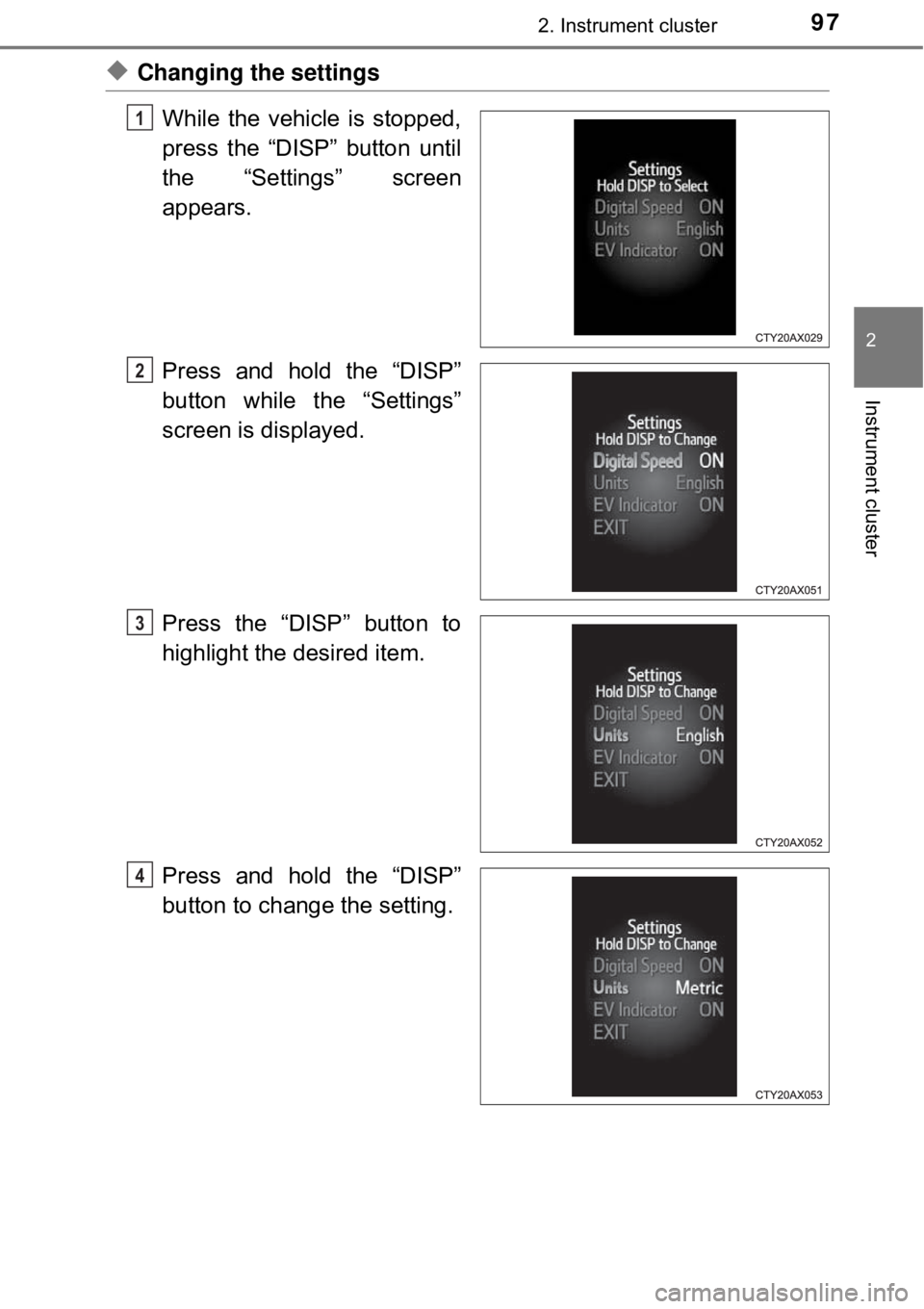 TOYOTA AVALON HYBRID 2018 Owners Manual (in English) 972. Instrument cluster
2
Instrument cluster
◆Changing the settingsWhile the vehicle is stopped,
press the “DISP” button until
the “Settings” screen
appears.
Press and hold the “DISP”
bu TOYOTA AVALON HYBRID 2018 Owners Manual (in English) 972. Instrument cluster
2
Instrument cluster
◆Changing the settingsWhile the vehicle is stopped,
press the “DISP” button until
the “Settings” screen
appears.
Press and hold the “DISP”
bu