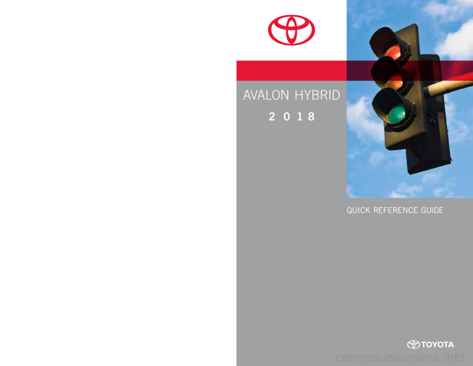 TOYOTA AVALON HYBRID 2018  Owners Manual (in English) AVALON HYBRID
2 0 18www.toyota.com/owners
CUSTOMER EXPERIENCE CENTER  
1- 8 0 0 - 3 31- 4 3 31
Printed in U.S.A. 6 /17
17 - M K G - 1 0 14 2
QUICK REFERENCE GUIDE  