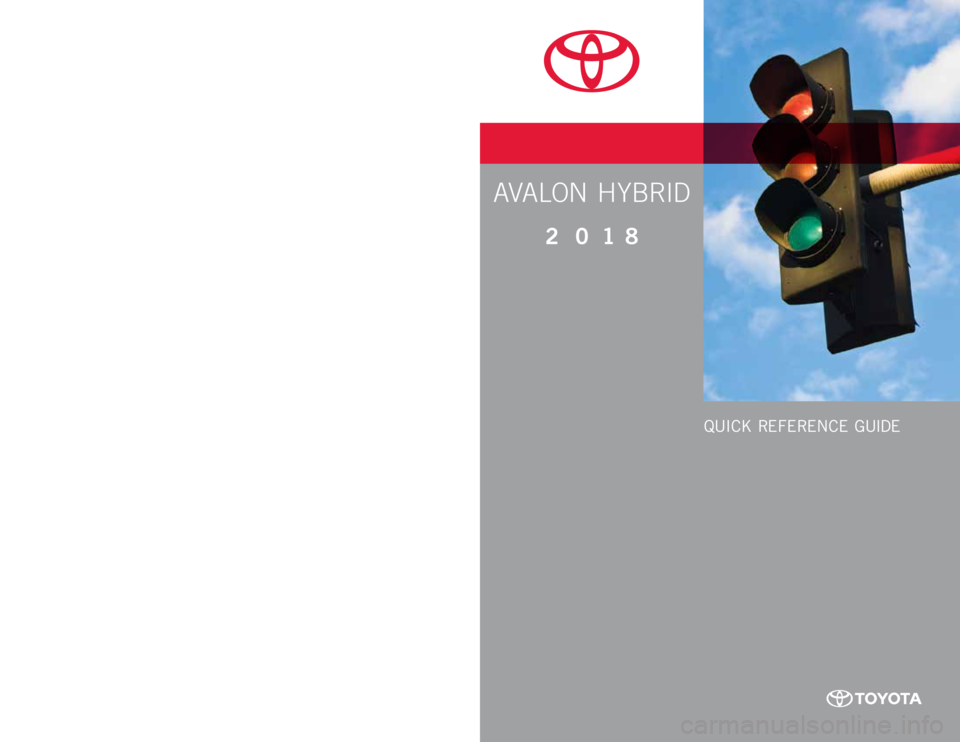 TOYOTA AVALON HYBRID 2018  Owners Manual (in English) AVALON HYBRID
2 0 18www.toyota.com/owners
CUSTOMER EXPERIENCE CENTER  
1- 8 0 0 - 3 31- 4 3 31
Printed in U.S.A. 6 /17
17 - M K G - 1 0 14 2
QUICK REFERENCE GUIDE  