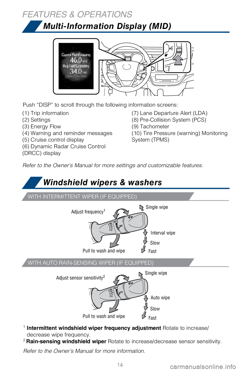 TOYOTA AVALON HYBRID 2018  Owners Manual (in English) 14
Multi-Information Display (MID)
Windshield wipers & washers
FEATURES & OPERATIONS
Push “DISP” to scroll through the following information screens:
Refer to the Owner’s Manual for more setting