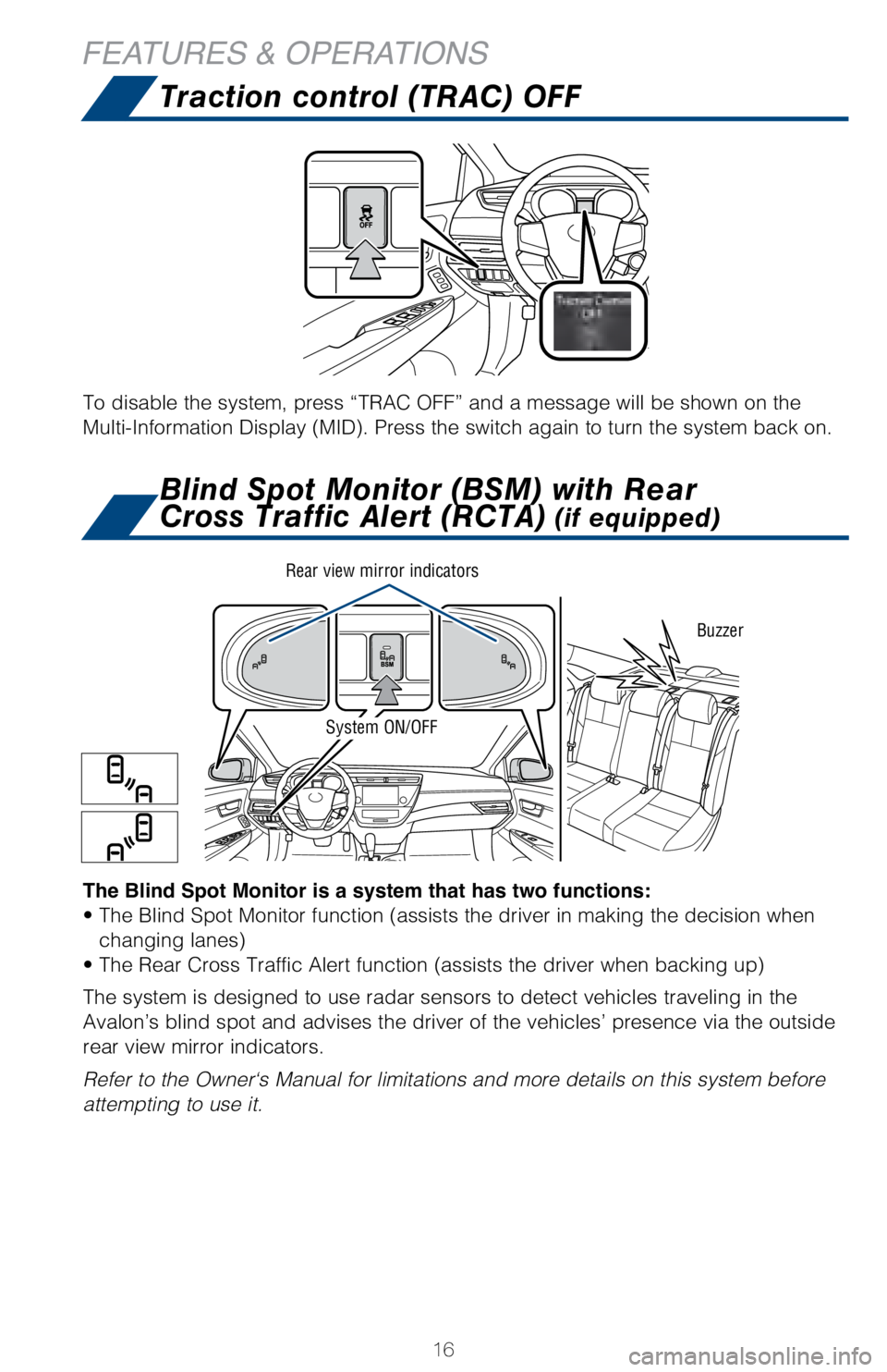 TOYOTA AVALON HYBRID 2018 (in English) User Guide 16
Traction control (TRAC) OFF
FEATURES & OPERATIONS
To disable the system, press “TRAC OFF” and a message will be show\
n on the
Multi-Information Display (MID). Press the switch again to turn t TOYOTA AVALON HYBRID 2018 (in English) User Guide 16
Traction control (TRAC) OFF
FEATURES & OPERATIONS
To disable the system, press “TRAC OFF” and a message will be show\
n on the
Multi-Information Display (MID). Press the switch again to turn t