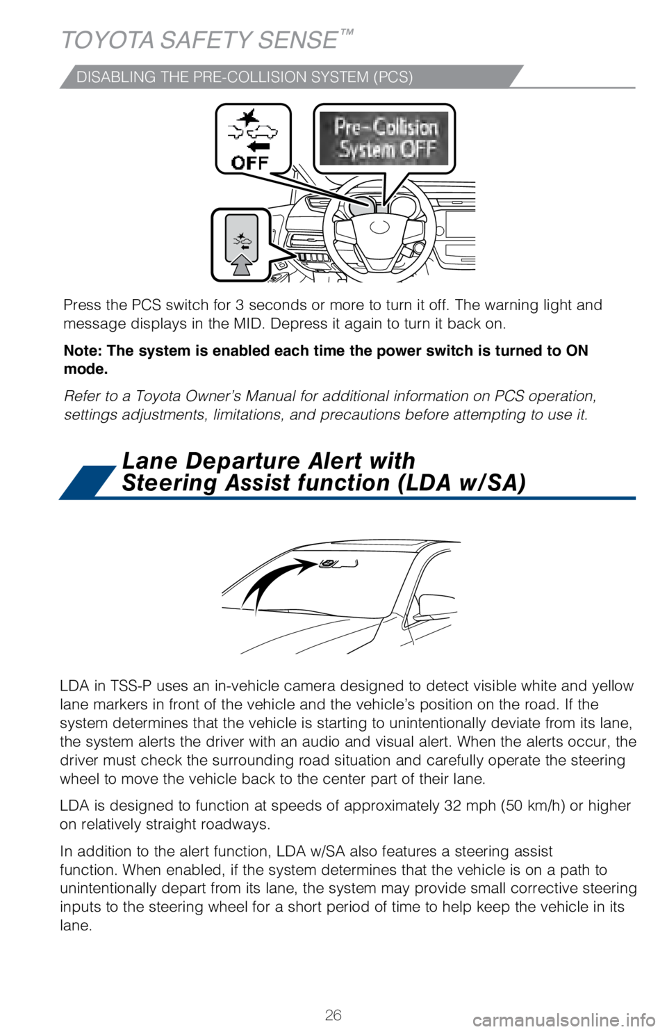 TOYOTA AVALON HYBRID 2018 (in English) Owners Manual 26
DISABLING THE PRE-COLLISION SYSTEM (PCS)
LDA in TSS-P uses an in-vehicle camera designed to detect visible white \
and yellow
lane markers in front of the vehicle and the vehicle’s position on t TOYOTA AVALON HYBRID 2018 (in English) Owners Manual 26
DISABLING THE PRE-COLLISION SYSTEM (PCS)
LDA in TSS-P uses an in-vehicle camera designed to detect visible white \
and yellow
lane markers in front of the vehicle and the vehicle’s position on t