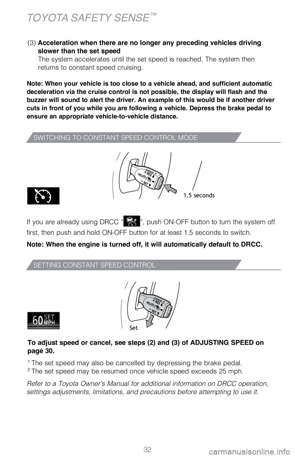TOYOTA AVALON HYBRID 2018 (in English) Owners Guide 32
SWITCHING TO CONSTANT SPEED CONTROL MODE
SETTING CONSTANT SPEED CONTROL
Note: When your vehicle is too close to a vehicle ahead, and sufficient automatic
deceleration via the cruise control is not TOYOTA AVALON HYBRID 2018 (in English) Owners Guide 32
SWITCHING TO CONSTANT SPEED CONTROL MODE
SETTING CONSTANT SPEED CONTROL
Note: When your vehicle is too close to a vehicle ahead, and sufficient automatic
deceleration via the cruise control is not