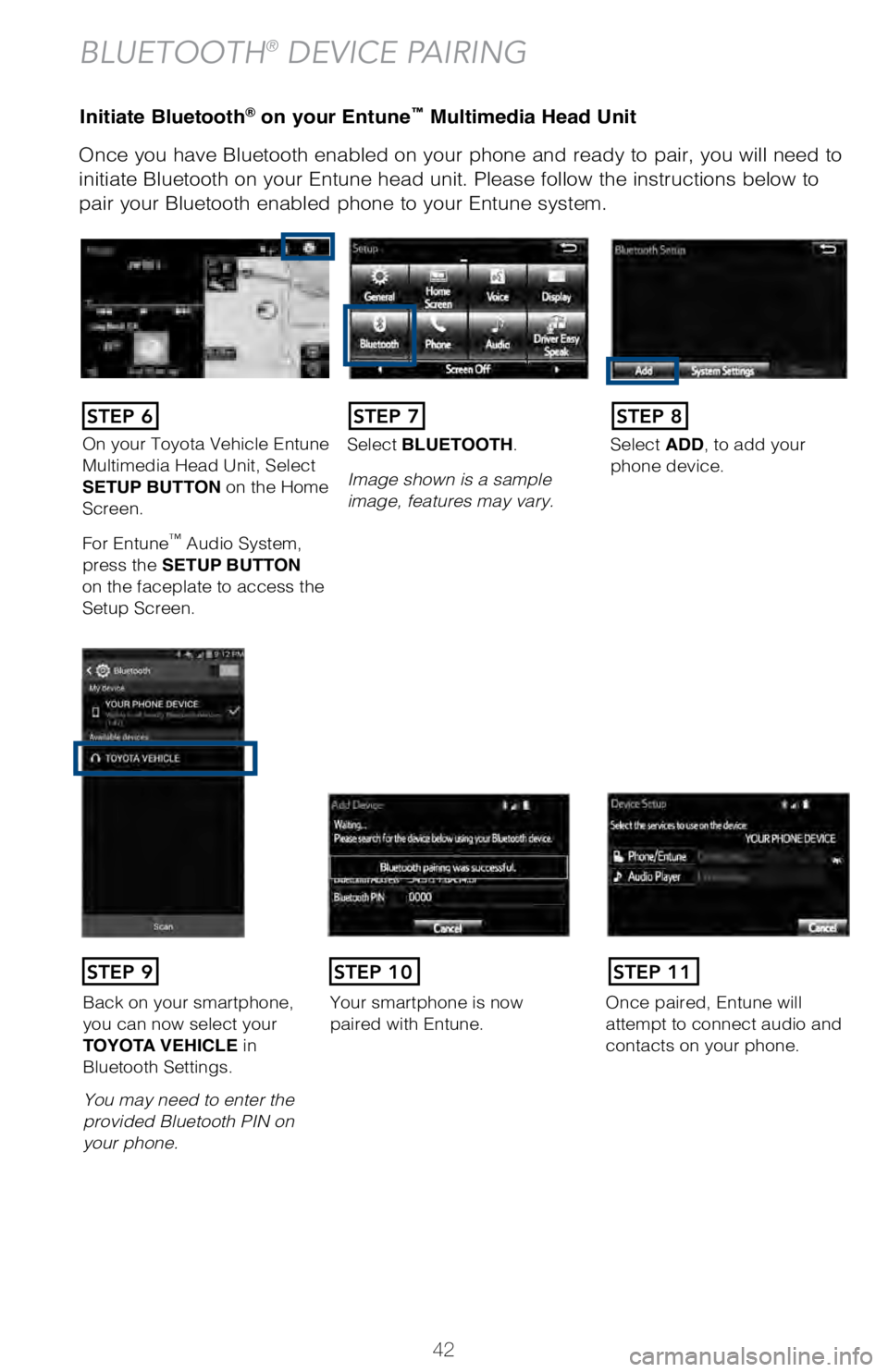 TOYOTA AVALON HYBRID 2018 (in English) Service Manual 42
Initiate Bluetooth® on your Entune™ Multimedia Head Unit
Once you have Bluetooth enabled on your phone and ready to pair, you wil\
l need to
initiate Bluetooth on your Entune head unit. Please TOYOTA AVALON HYBRID 2018 (in English) Service Manual 42
Initiate Bluetooth® on your Entune™ Multimedia Head Unit
Once you have Bluetooth enabled on your phone and ready to pair, you wil\
l need to
initiate Bluetooth on your Entune head unit. Please