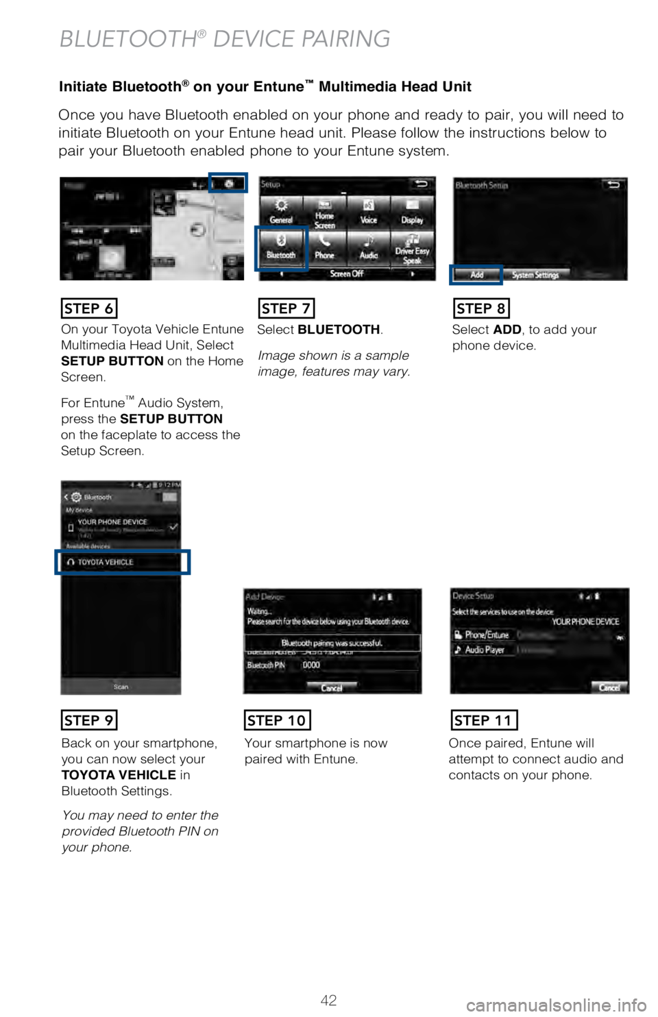 TOYOTA AVALON HYBRID 2018  Owners Manual (in English) 42
Initiate Bluetooth® on your Entune™ Multimedia Head Unit
Once you have Bluetooth enabled on your phone and ready to pair, you wil\
l need to 
initiate Bluetooth on your Entune head unit. Please 