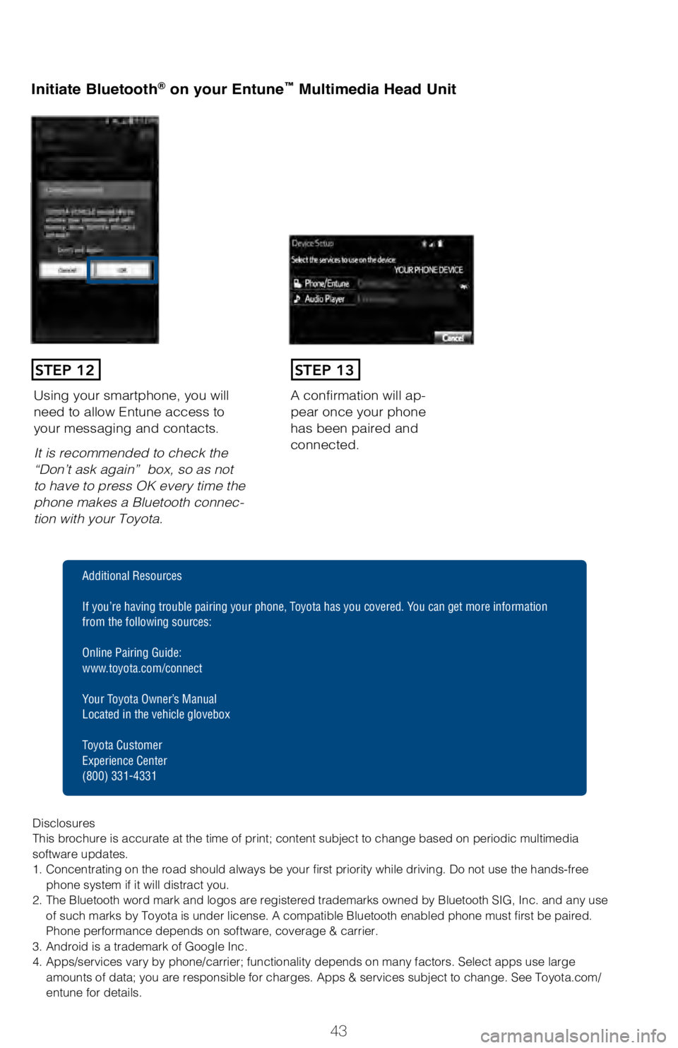 TOYOTA AVALON HYBRID 2018  Owners Manual (in English) 43
Initiate Bluetooth® on your Entune™ Multimedia Head Unit
A confirmation will ap-
pear once your phone 
has been paired and 
connected.Using your smartphone, you will 
need to allow Entune access