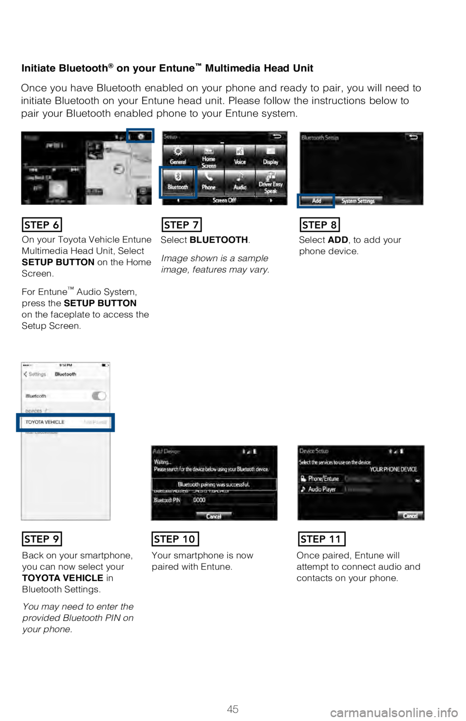 TOYOTA AVALON HYBRID 2018 (in English) Service Manual 45
Initiate Bluetooth® on your Entune™ Multimedia Head Unit
Once you have Bluetooth enabled on your phone and ready to pair, you wil\
l need to
initiate Bluetooth on your Entune head unit. Please TOYOTA AVALON HYBRID 2018 (in English) Service Manual 45
Initiate Bluetooth® on your Entune™ Multimedia Head Unit
Once you have Bluetooth enabled on your phone and ready to pair, you wil\
l need to
initiate Bluetooth on your Entune head unit. Please
