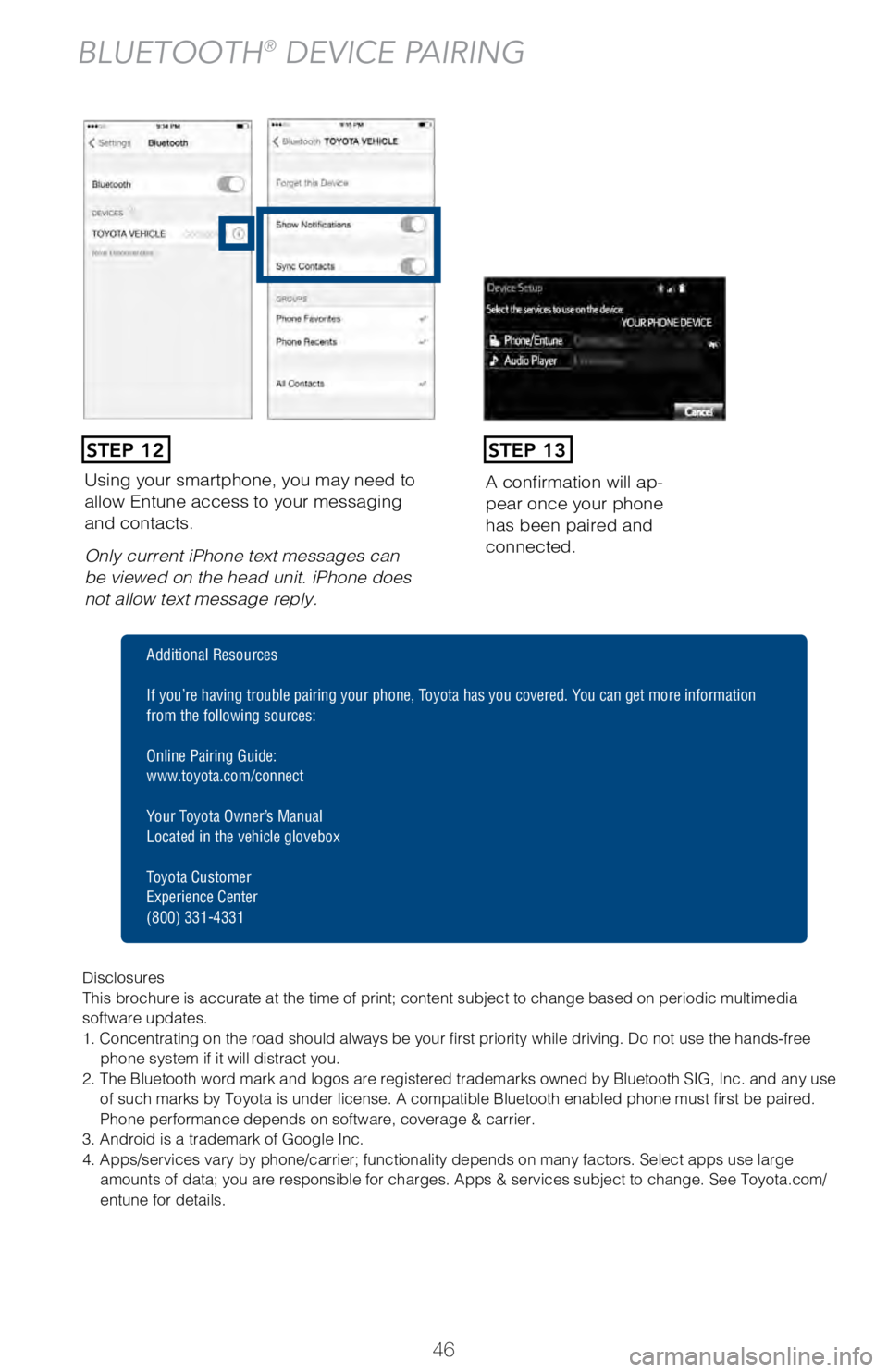 TOYOTA AVALON HYBRID 2018  Owners Manual (in English) 46
Using your smartphone, you may need to 
allow Entune access to your messaging 
and contacts.
Only current iPhone text messages can 
be viewed on the head unit. iPhone does 
not allow text message r