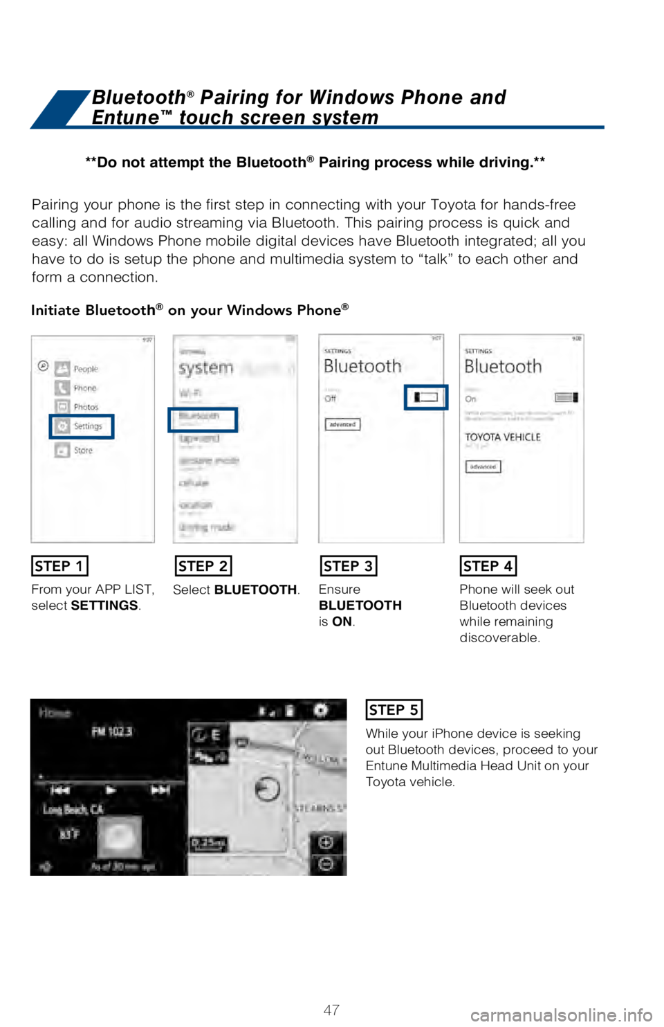 TOYOTA AVALON HYBRID 2018 (in English) Service Manual 47
Pairing your phone is the first step in connecting with your Toyota for \
hands-free
calling and for audio streaming via Bluetooth. This pairing process is q\
uick and
easy: all Windows Phone mob TOYOTA AVALON HYBRID 2018 (in English) Service Manual 47
Pairing your phone is the first step in connecting with your Toyota for \
hands-free
calling and for audio streaming via Bluetooth. This pairing process is q\
uick and
easy: all Windows Phone mob