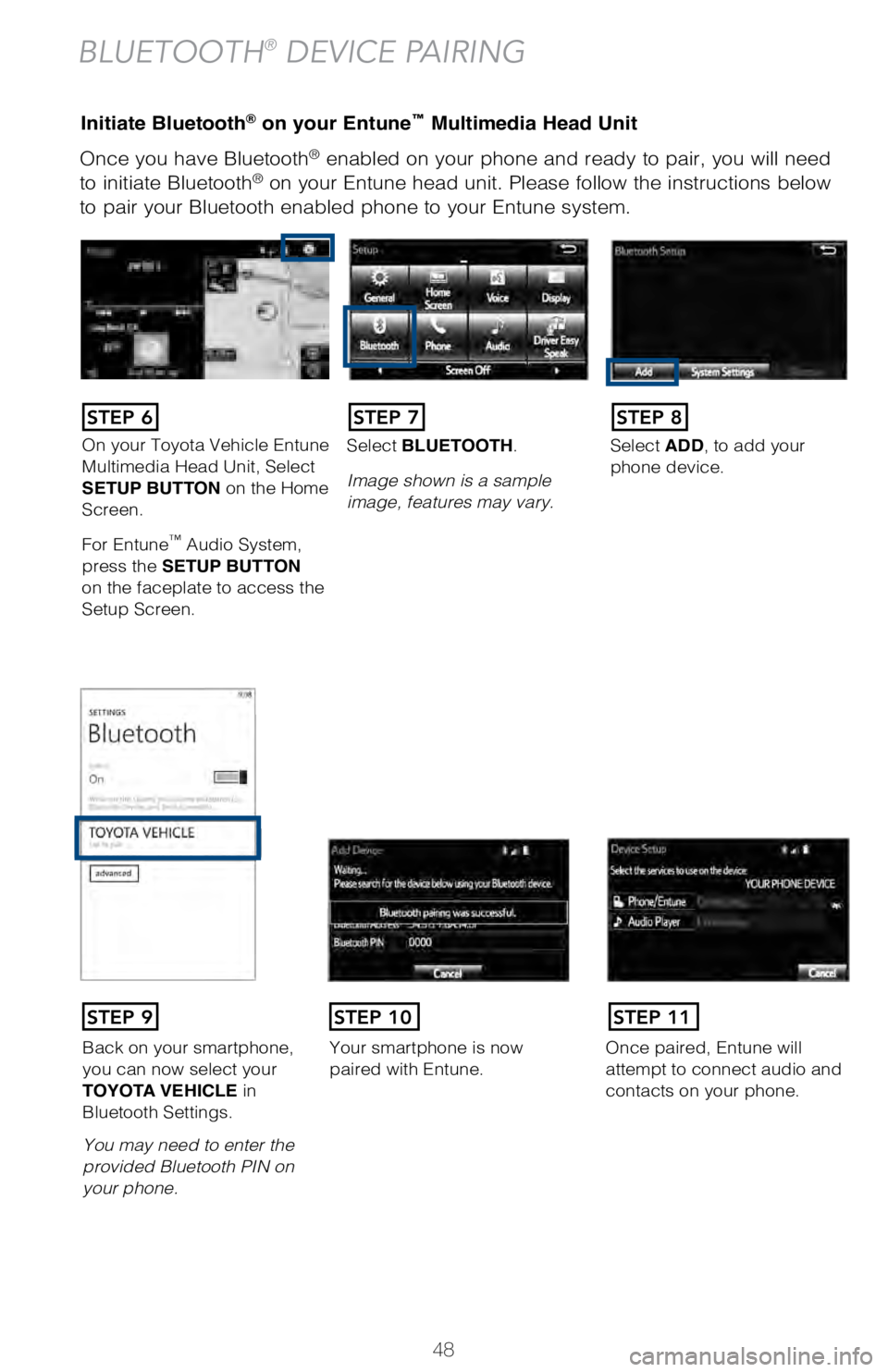 TOYOTA AVALON HYBRID 2018 (in English) Service Manual 48
Once you have Bluetooth® enabled on your phone and ready to pair, you will need
to initiate Bluetooth® on your Entune head unit. Please follow the instructions below
to pair your Bluetooth enab TOYOTA AVALON HYBRID 2018 (in English) Service Manual 48
Once you have Bluetooth® enabled on your phone and ready to pair, you will need
to initiate Bluetooth® on your Entune head unit. Please follow the instructions below
to pair your Bluetooth enab