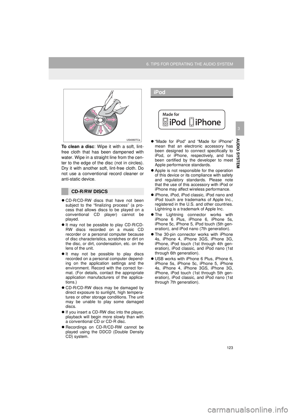 TOYOTA AVALON HYBRID 2018  Accessories, Audio & Navigation (in English) 123
6. TIPS FOR OPERATING THE AUDIO SYSTEM
AVA L O N _ AVA L O N  H Y B R I D _ N a v i _ U
AUDIO SYSTEM
3
To clean a disc: Wipe it with a soft, lint-
free cloth that has been dampened with
water. Wip
