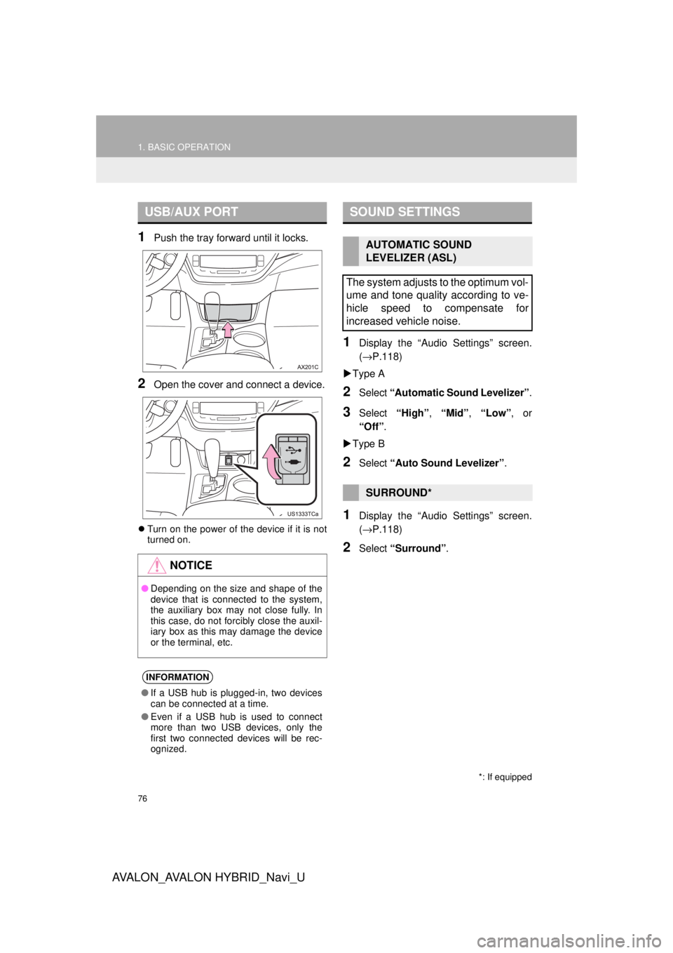 TOYOTA AVALON HYBRID 2018 Accessories, Audio & Navigation (in English) 76
1. BASIC OPERATION
AVA L O N _ AVA L O N H Y B R I D _ N a v i _ U
1Push the tray forward until it locks.
2Open the cover and connect a device.
Turn on the power of the device if it is not
turn TOYOTA AVALON HYBRID 2018 Accessories, Audio & Navigation (in English) 76
1. BASIC OPERATION
AVA L O N _ AVA L O N H Y B R I D _ N a v i _ U
1Push the tray forward until it locks.
2Open the cover and connect a device.
Turn on the power of the device if it is not
turn