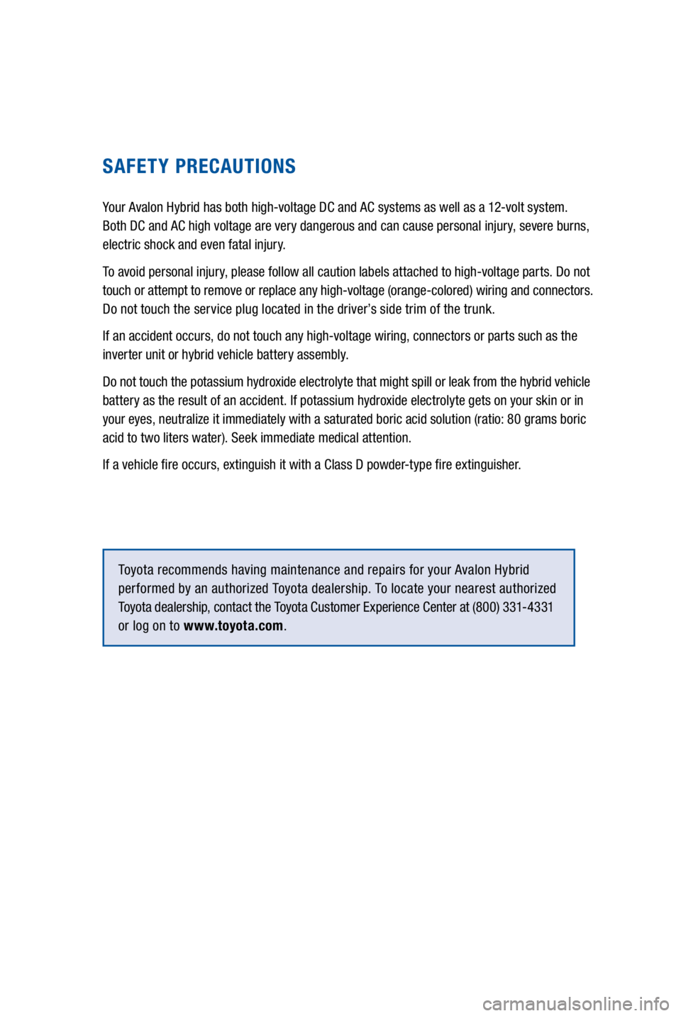 TOYOTA AVALON HYBRID 2018 Warranties & Maintenance Guides (in English) SAFETY PRECAUTIONS
Your Avalon Hybrid has both high-voltage DC and AC systems as well as a 12-volt system.
Both DC and AC high voltage are very dangerous and can cause personal injury, severe burns, TOYOTA AVALON HYBRID 2018 Warranties & Maintenance Guides (in English) SAFETY PRECAUTIONS
Your Avalon Hybrid has both high-voltage DC and AC systems as well as a 12-volt system.
Both DC and AC high voltage are very dangerous and can cause personal injury, severe burns,