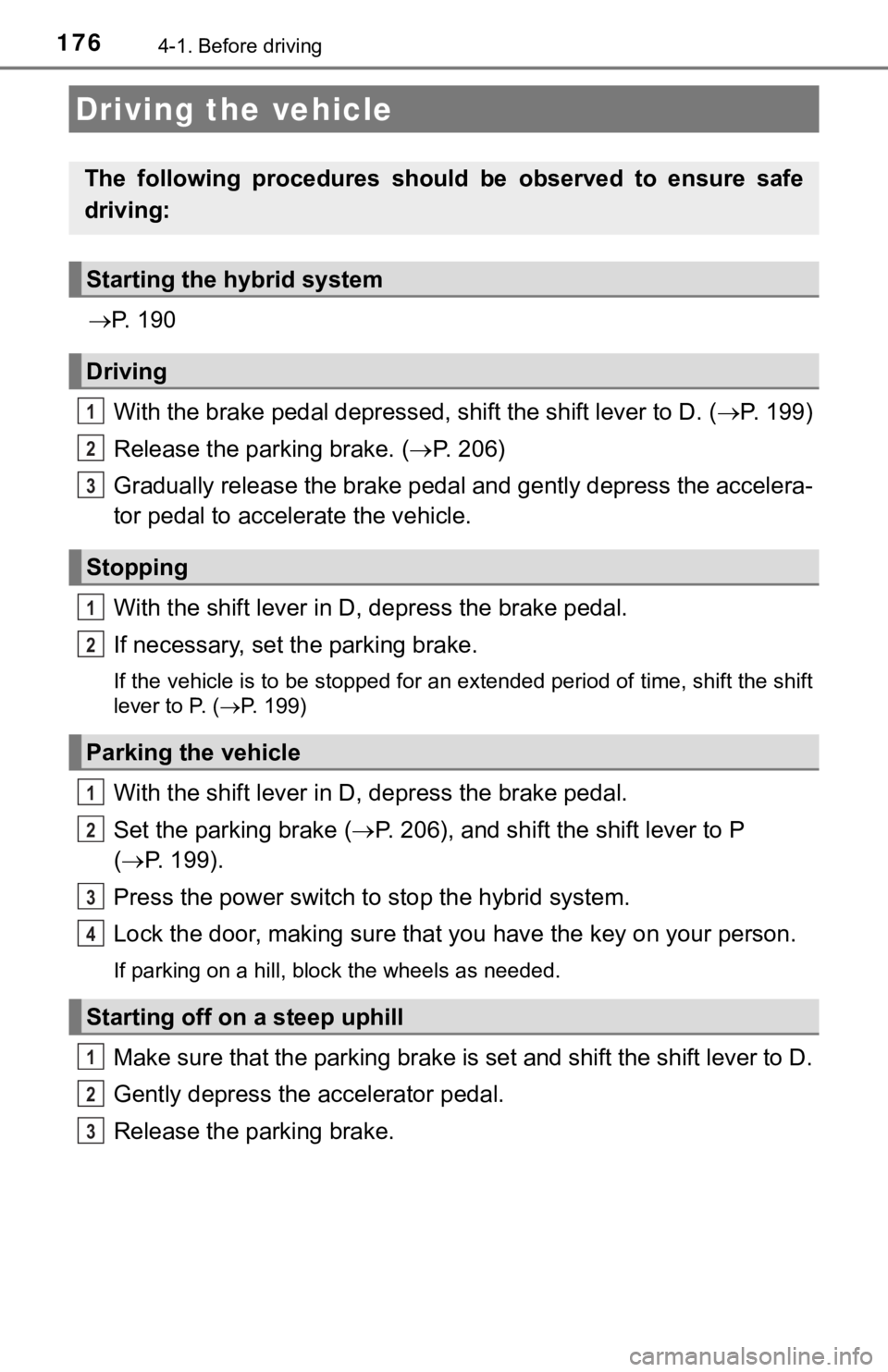 TOYOTA AVALON HYBRID 2019 Owners Manual (in English) 1764-1. Before driving
P. 1 9 0
With the brake pedal depressed, shift the shift lever to D. ( P. 1 9 9 )
Release the parking brake. ( P. 2 0 6 )
Gradually release the brake pedal and ge TOYOTA AVALON HYBRID 2019 Owners Manual (in English) 1764-1. Before driving
P. 1 9 0
With the brake pedal depressed, shift the shift lever to D. ( P. 1 9 9 )
Release the parking brake. ( P. 2 0 6 )
Gradually release the brake pedal and ge