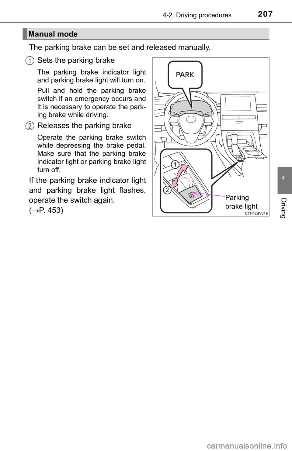 TOYOTA AVALON HYBRID 2019 Owners Manual (in English) 2074-2. Driving procedures
4
Driving
The parking brake can be set and released manually.
Sets the parking brake
The parking brake indicator light
and parking brake light will turn on.
Pull and TOYOTA AVALON HYBRID 2019 Owners Manual (in English) 2074-2. Driving procedures
4
Driving
The parking brake can be set and released manually.
Sets the parking brake
The parking brake indicator light
and parking brake light will turn on.
Pull and