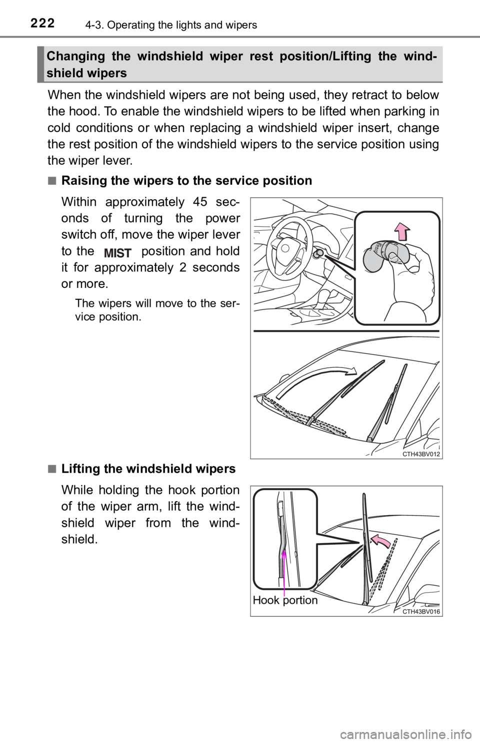 TOYOTA AVALON HYBRID 2019 Owners Manual (in English) 2224-3. Operating the lights and wipers
When the windshield wipers are not being used, they retract to below
the hood. To enable the windshie ld wipers to be lifted when parking in
cold conditions o TOYOTA AVALON HYBRID 2019 Owners Manual (in English) 2224-3. Operating the lights and wipers
When the windshield wipers are not being used, they retract to below
the hood. To enable the windshie ld wipers to be lifted when parking in
cold conditions o