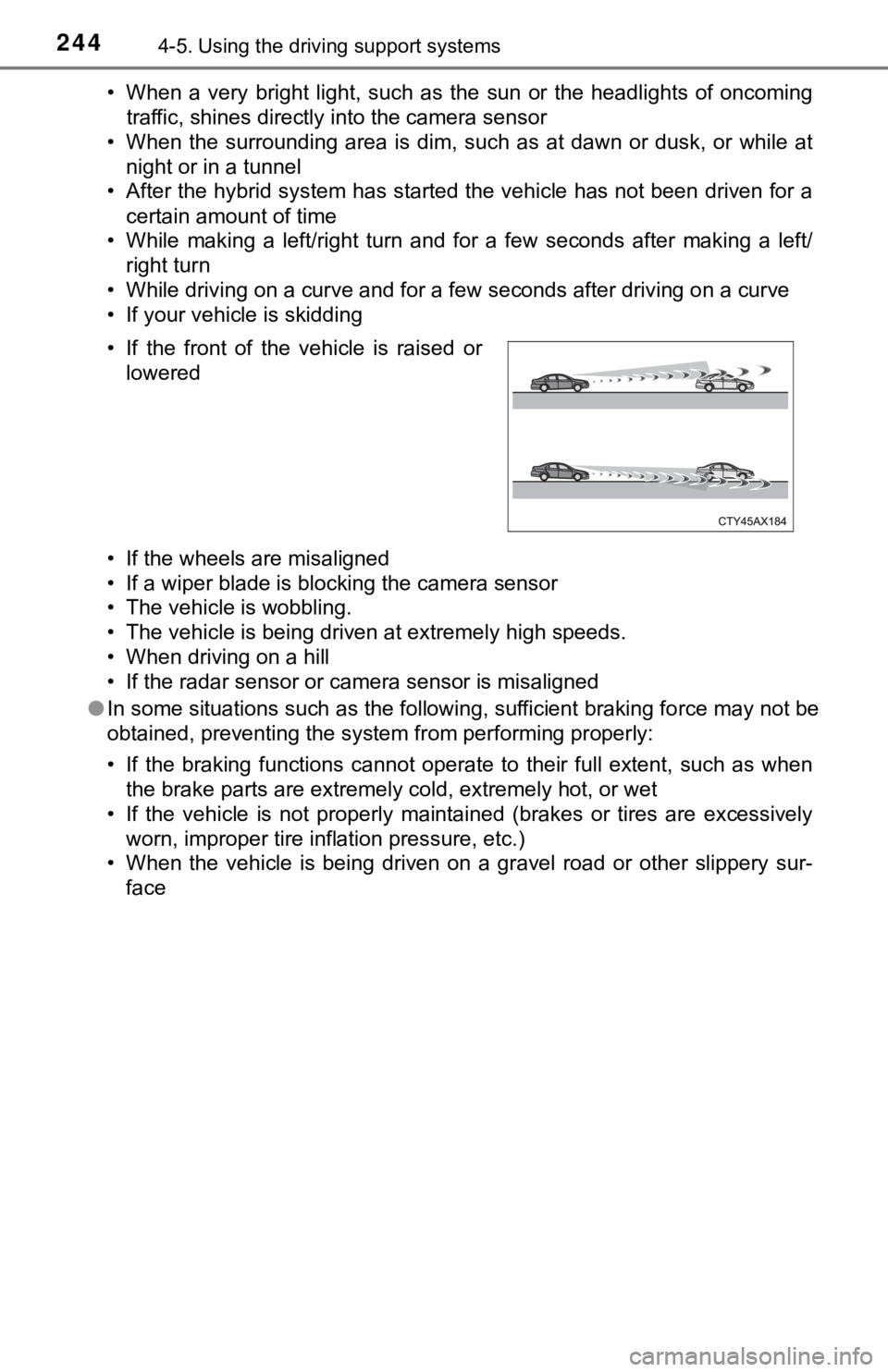 TOYOTA AVALON HYBRID 2019  Owners Manual (in English) 2444-5. Using the driving support systems
• When  a  very  bright  light,  such  as  the  sun  or  the  headlights  of  oncoming
traffic, shines directly into the camera sensor
• When  the  surrou