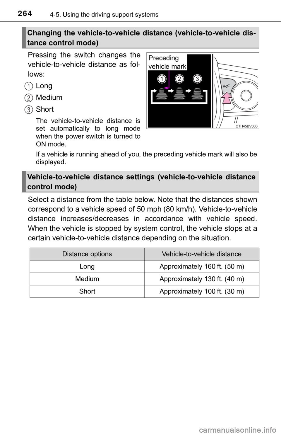 TOYOTA AVALON HYBRID 2019 Owners Manual (in English) 2644-5. Using the driving support systems
Pressing the switch changes the
vehicle-to-vehicle distance as fol-
lows:
Long
Medium
Short
The vehicle-to-vehicle distance is
set automatically t TOYOTA AVALON HYBRID 2019 Owners Manual (in English) 2644-5. Using the driving support systems
Pressing the switch changes the
vehicle-to-vehicle distance as fol-
lows:
Long
Medium
Short
The vehicle-to-vehicle distance is
set automatically t