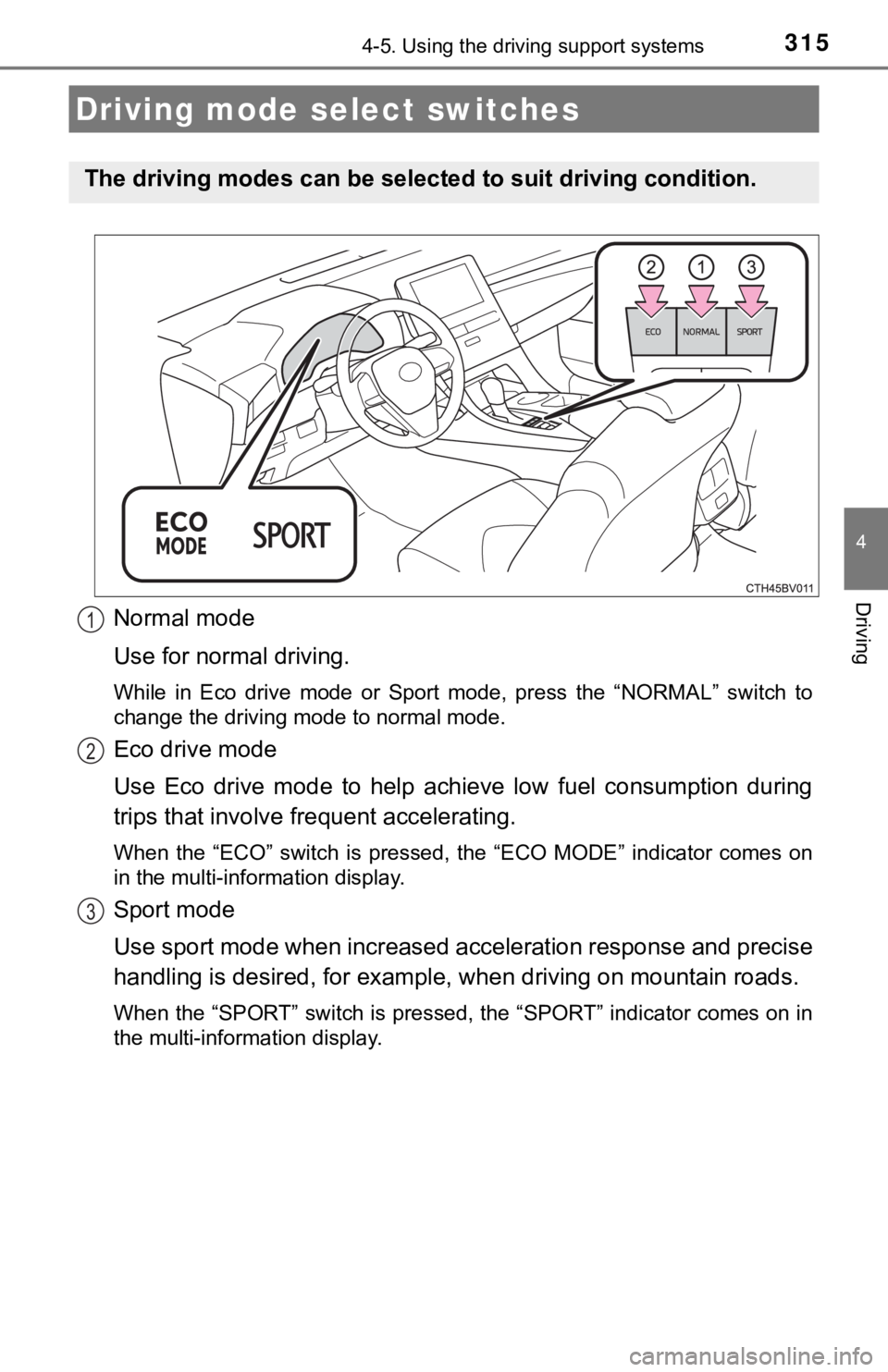 TOYOTA AVALON HYBRID 2019 Owners Manual (in English) 3154-5. Using the driving support systems
4
Driving
Normal mode
Use for normal driving.
While in Eco drive mode or Sport mode, press the “NORMAL” switch to
change the driving mode to n TOYOTA AVALON HYBRID 2019 Owners Manual (in English) 3154-5. Using the driving support systems
4
Driving
Normal mode
Use for normal driving.
While in Eco drive mode or Sport mode, press the “NORMAL” switch to
change the driving mode to n
