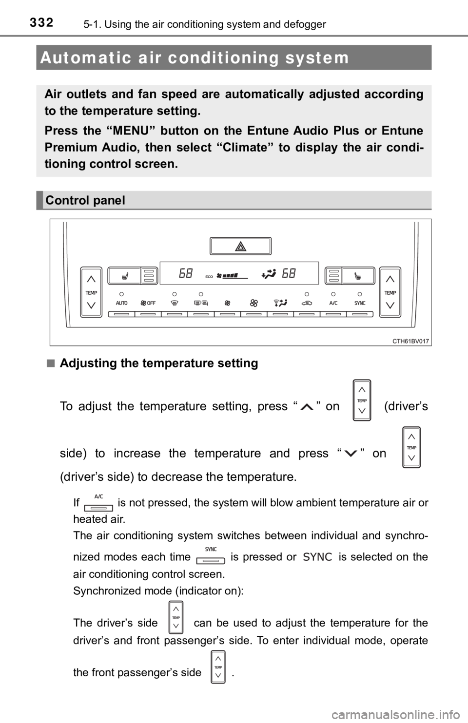 TOYOTA AVALON HYBRID 2019 Owners Manual (in English) 3325-1. Using the air conditioning system and defogger
■Adjusting the temperature setting
To adjust the temperature setting, press “ ” on (driver’s
side) to increase the temperat TOYOTA AVALON HYBRID 2019 Owners Manual (in English) 3325-1. Using the air conditioning system and defogger
■Adjusting the temperature setting
To adjust the temperature setting, press “ ” on (driver’s
side) to increase the temperat