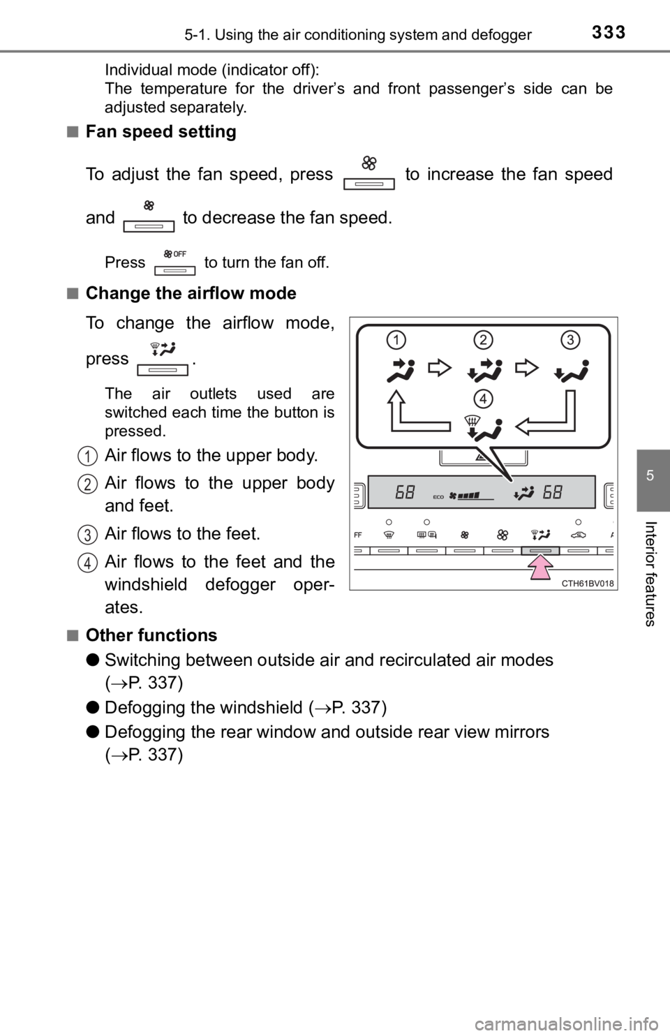 TOYOTA AVALON HYBRID 2019 Owners Manual (in English) 3335-1. Using the air conditioning system and defogger
5
Interior features
Individual mode (indicator off):
The temperature for the driver’s and front passenger’s side can be
adjusted se TOYOTA AVALON HYBRID 2019 Owners Manual (in English) 3335-1. Using the air conditioning system and defogger
5
Interior features
Individual mode (indicator off):
The temperature for the driver’s and front passenger’s side can be
adjusted se