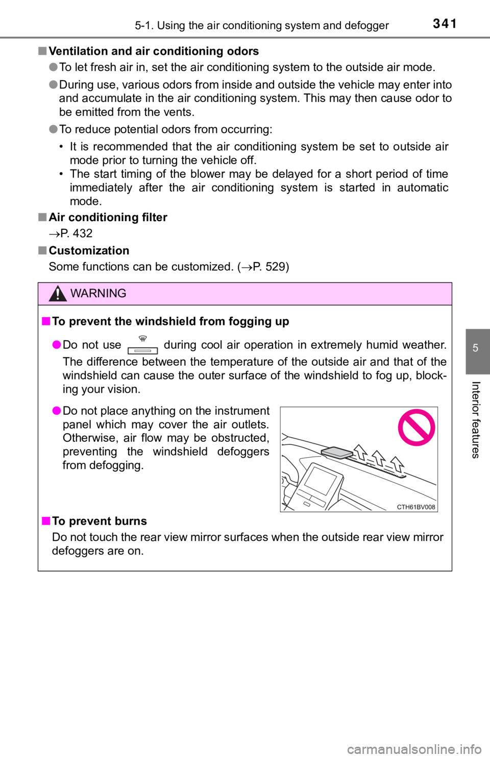 TOYOTA AVALON HYBRID 2019 Owners Manual (in English) 3415-1. Using the air conditioning system and defogger
5
Interior features
■Ventilation and air conditioning odors
●To let fresh air in, set the air conditioning system to the out side air mode.
TOYOTA AVALON HYBRID 2019 Owners Manual (in English) 3415-1. Using the air conditioning system and defogger
5
Interior features
■Ventilation and air conditioning odors
●To let fresh air in, set the air conditioning system to the out side air mode.
