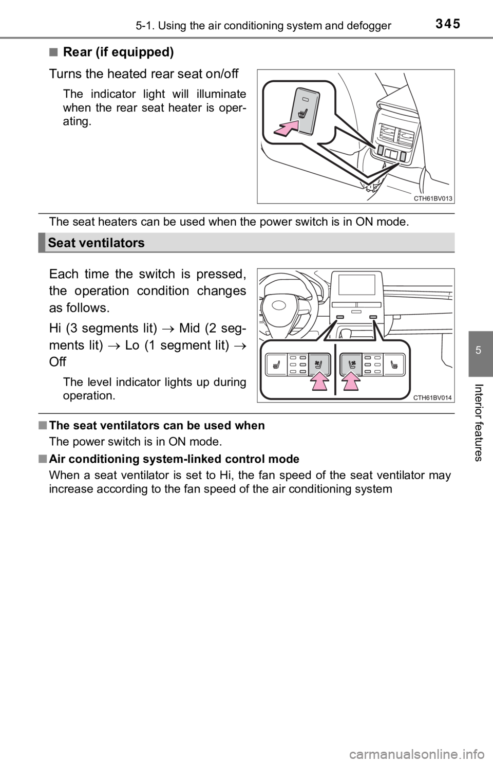 TOYOTA AVALON HYBRID 2019  Owners Manual (in English) 3455-1. Using the air conditioning system and defogger
5
Interior features
■Rear (if equipped)
Turns the heated rear seat on/off
The  indicator  light  will  illuminate
when  the  rear  seat  heater