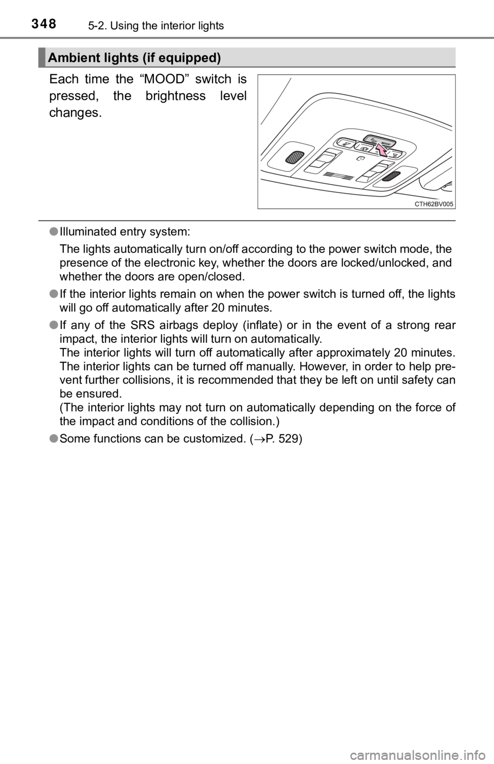 TOYOTA AVALON HYBRID 2019 Owners Manual (in English) 3485-2. Using the interior lights
Each time the “MOOD” switch is
pressed, the brightness level
changes.
●Illuminated entry system:
The lights automatically turn on/off according to the p TOYOTA AVALON HYBRID 2019 Owners Manual (in English) 3485-2. Using the interior lights
Each time the “MOOD” switch is
pressed, the brightness level
changes.
●Illuminated entry system:
The lights automatically turn on/off according to the p
