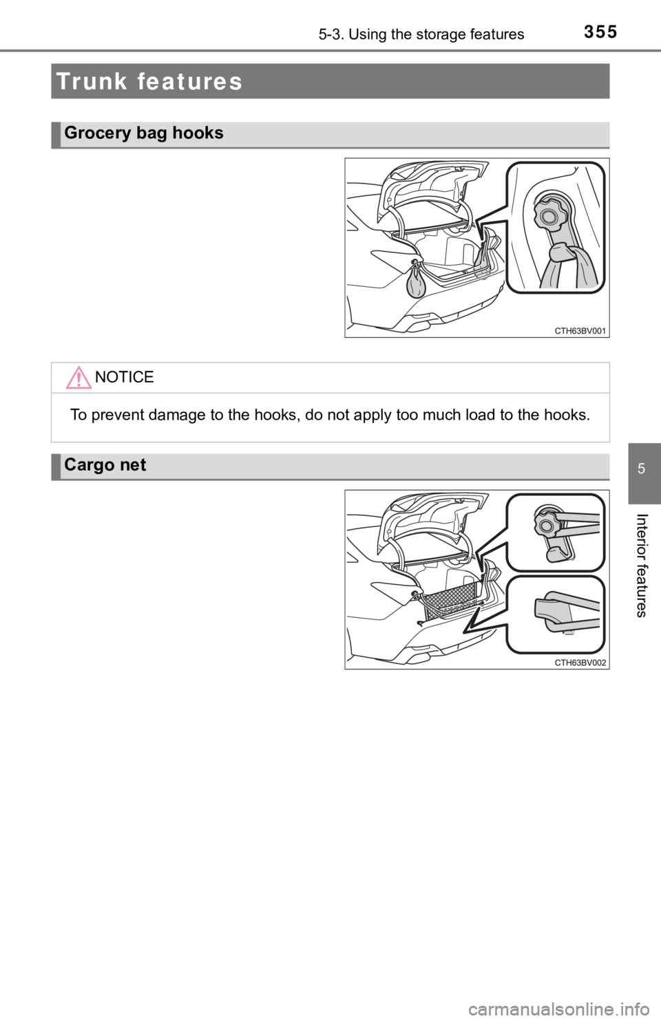 TOYOTA AVALON HYBRID 2019  Owners Manual (in English) 3555-3. Using the storage features
5
Interior features
Trunk features
Grocery bag hooks
NOTICE
To prevent damage to the hooks, do not apply too much load to t he hooks.
Cargo net 