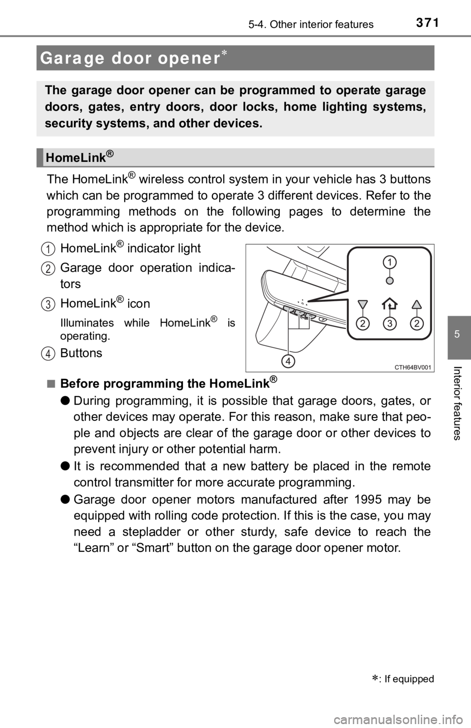 TOYOTA AVALON HYBRID 2019 Owners Manual (in English) 3715-4. Other interior features
5
Interior features
The HomeLink® wireless control system in your vehicle has 3 buttons
which can be programmed to operate 3 different devices. Refer to the
programmi TOYOTA AVALON HYBRID 2019 Owners Manual (in English) 3715-4. Other interior features
5
Interior features
The HomeLink® wireless control system in your vehicle has 3 buttons
which can be programmed to operate 3 different devices. Refer to the
programmi