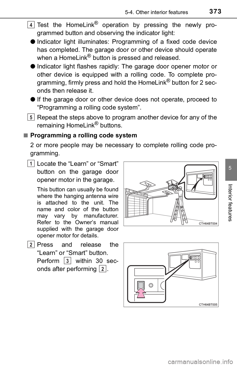 TOYOTA AVALON HYBRID 2019 Owners Manual (in English) 3735-4. Other interior features
5
Interior features
Test the HomeLink® operation by pressing the newly pro-
grammed button and observi ng the indicator light:
● Indicator light illuminate TOYOTA AVALON HYBRID 2019 Owners Manual (in English) 3735-4. Other interior features
5
Interior features
Test the HomeLink® operation by pressing the newly pro-
grammed button and observi ng the indicator light:
● Indicator light illuminate