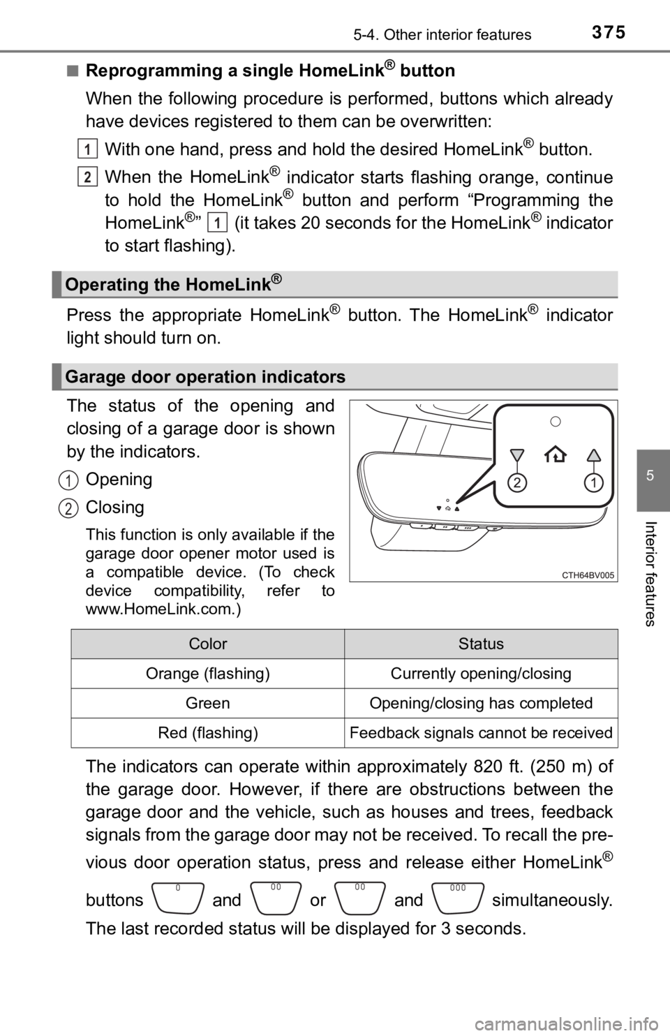 TOYOTA AVALON HYBRID 2019 Owners Manual (in English) 3755-4. Other interior features
5
Interior features
■Reprogramming a single HomeLink® button
When the following procedure is performed, buttons which alread y
have devices registered to them TOYOTA AVALON HYBRID 2019 Owners Manual (in English) 3755-4. Other interior features
5
Interior features
■Reprogramming a single HomeLink® button
When the following procedure is performed, buttons which alread y
have devices registered to them