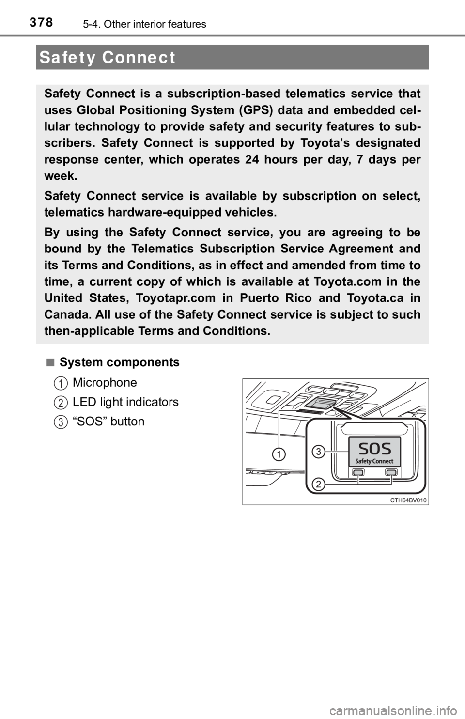 TOYOTA AVALON HYBRID 2019 Owners Manual (in English) 3785-4. Other interior features
■System componentsMicrophone
LED light indicators
“SOS” button
Safety Connect
Safety Connect is a subscription-based telematics service that
uses Global TOYOTA AVALON HYBRID 2019 Owners Manual (in English) 3785-4. Other interior features
■System componentsMicrophone
LED light indicators
“SOS” button
Safety Connect
Safety Connect is a subscription-based telematics service that
uses Global