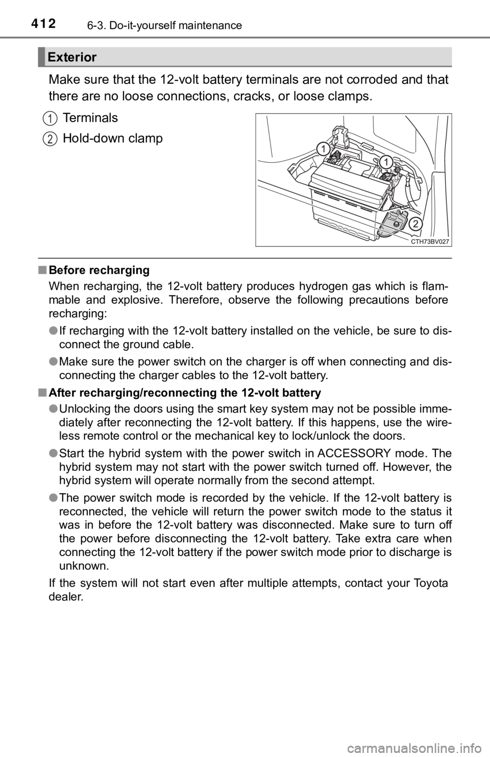 TOYOTA AVALON HYBRID 2019 Owners Manual (in English) 4126-3. Do-it-yourself maintenance
Make sure that the 12-volt battery terminals are not corroded and that
there are no loose connections, cracks, or loose clamps.
Terminals
Hold-down clamp
■ Before TOYOTA AVALON HYBRID 2019 Owners Manual (in English) 4126-3. Do-it-yourself maintenance
Make sure that the 12-volt battery terminals are not corroded and that
there are no loose connections, cracks, or loose clamps.
Terminals
Hold-down clamp
■ Before