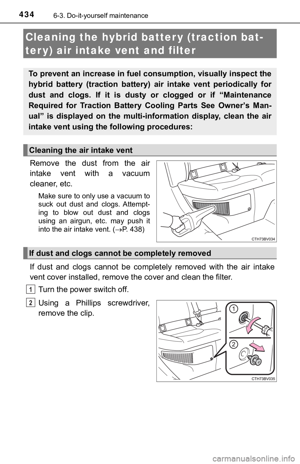 TOYOTA AVALON HYBRID 2019 Owners Manual (in English) 4346-3. Do-it-yourself maintenance
Remove the dust from the air
intake vent with a vacuum
cleaner, etc.
Make sure to only use a vacuum to
suck out dust and clogs. Attempt-
ing to blow TOYOTA AVALON HYBRID 2019 Owners Manual (in English) 4346-3. Do-it-yourself maintenance
Remove the dust from the air
intake vent with a vacuum
cleaner, etc.
Make sure to only use a vacuum to
suck out dust and clogs. Attempt-
ing to blow
