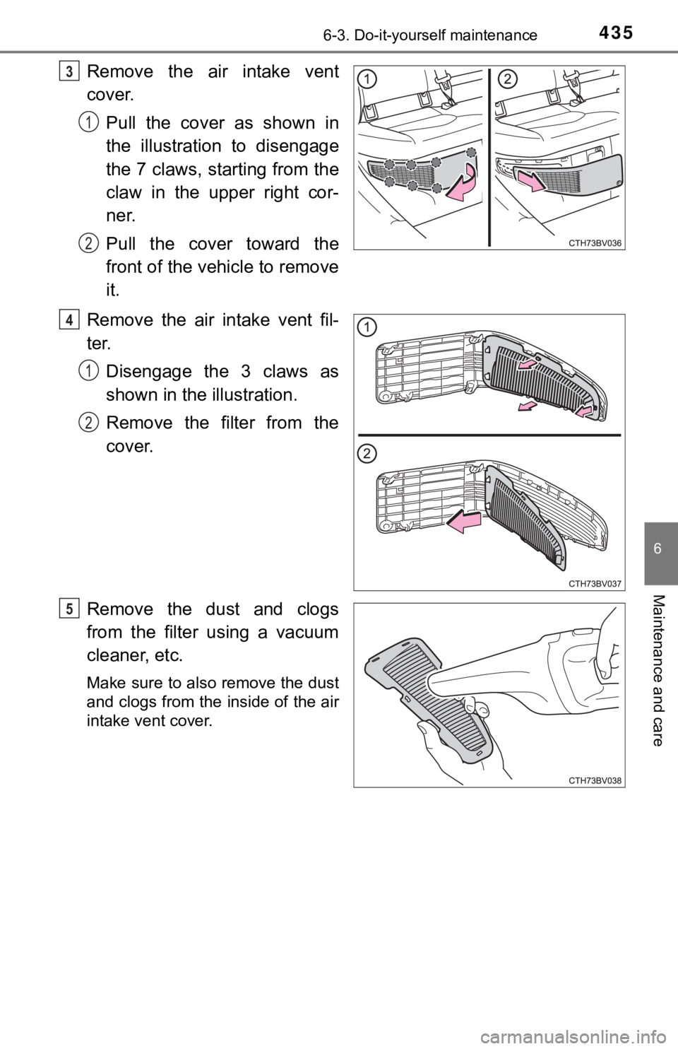 TOYOTA AVALON HYBRID 2019 Owners Manual (in English) 4356-3. Do-it-yourself maintenance
6
Maintenance and care
Remove the air intake vent
cover.Pull the cover as shown in
the illustration to disengage
the 7 claws, starting from the
claw in TOYOTA AVALON HYBRID 2019 Owners Manual (in English) 4356-3. Do-it-yourself maintenance
6
Maintenance and care
Remove the air intake vent
cover.Pull the cover as shown in
the illustration to disengage
the 7 claws, starting from the
claw in