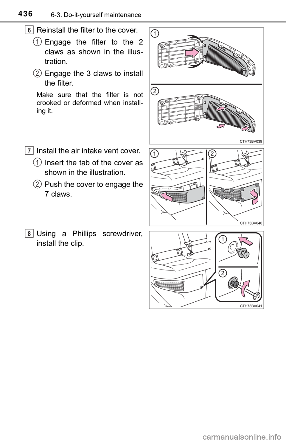 TOYOTA AVALON HYBRID 2019 Owners Manual (in English) 4366-3. Do-it-yourself maintenance
Reinstall the filter to the cover.
Engage the filter to the 2
claws as shown in the illus-
tration.
Engage the 3 claws to install
the filter.
Make su TOYOTA AVALON HYBRID 2019 Owners Manual (in English) 4366-3. Do-it-yourself maintenance
Reinstall the filter to the cover.
Engage the filter to the 2
claws as shown in the illus-
tration.
Engage the 3 claws to install
the filter.
Make su