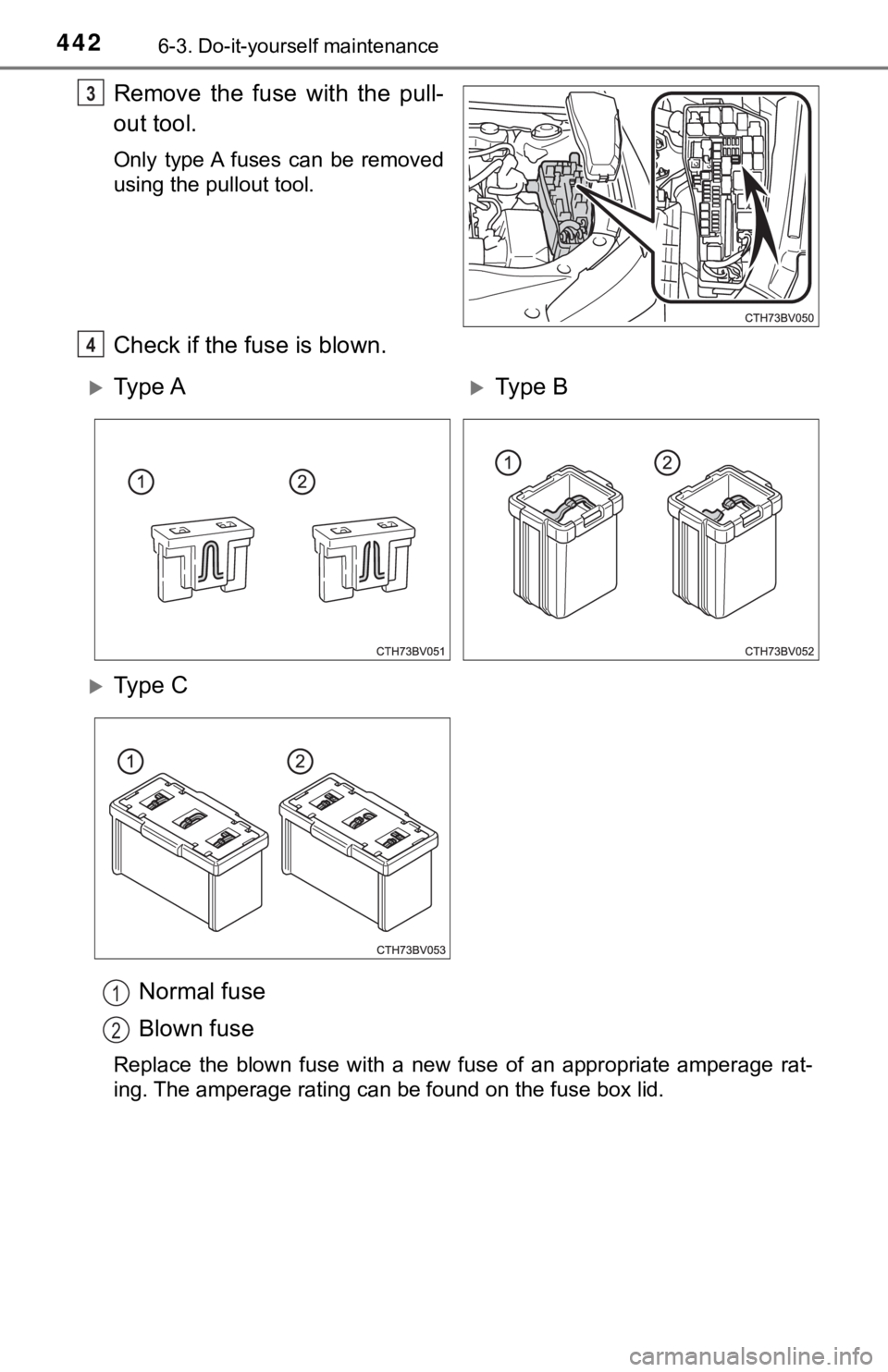 TOYOTA AVALON HYBRID 2019 Owners Manual (in English) 4426-3. Do-it-yourself maintenance
Remove the fuse with the pull-
out tool.
Only type A fuses can be removed
using the pullout tool.
Check if the fuse is blown.Normal fuse
Blown fuse
Replace TOYOTA AVALON HYBRID 2019 Owners Manual (in English) 4426-3. Do-it-yourself maintenance
Remove the fuse with the pull-
out tool.
Only type A fuses can be removed
using the pullout tool.
Check if the fuse is blown.Normal fuse
Blown fuse
Replace