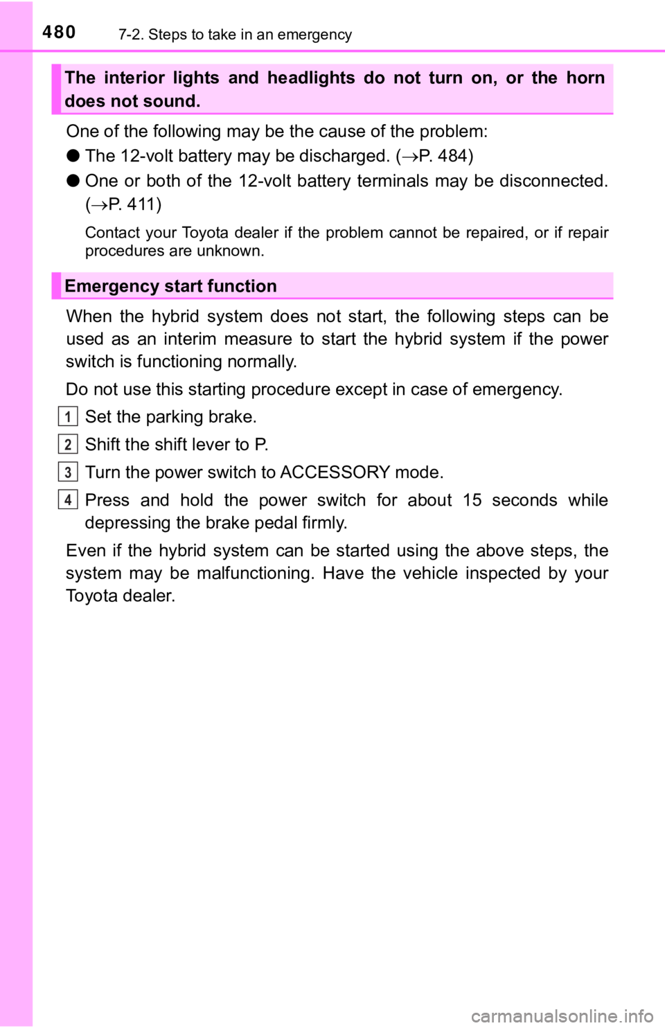 TOYOTA AVALON HYBRID 2019 Owners Manual (in English) 4807-2. Steps to take in an emergency
One of the following may be the cause of the problem:
● The 12-volt battery may be discharged. ( P. 484)
● One or both of the 12-volt battery termi TOYOTA AVALON HYBRID 2019 Owners Manual (in English) 4807-2. Steps to take in an emergency
One of the following may be the cause of the problem:
● The 12-volt battery may be discharged. ( P. 484)
● One or both of the 12-volt battery termi