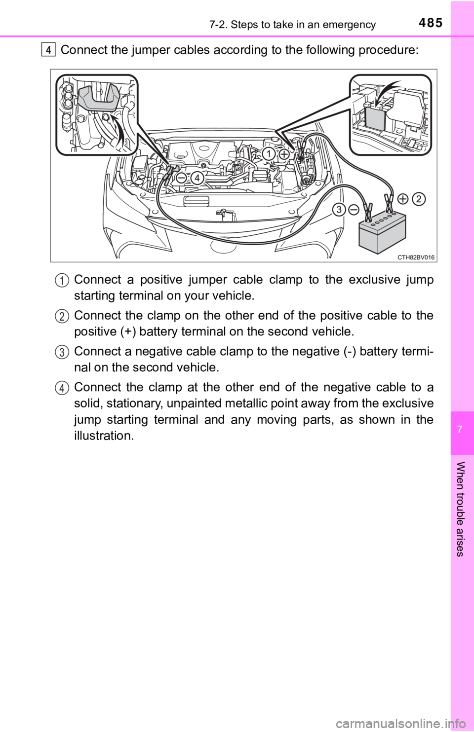 TOYOTA AVALON HYBRID 2019  Owners Manual (in English) 4857-2. Steps to take in an emergency
7
When trouble arises
Connect the jumper cables according to the following procedure:Connect  a  positive  jumper  cable  clamp  to  the  exclusive  jump
starting
