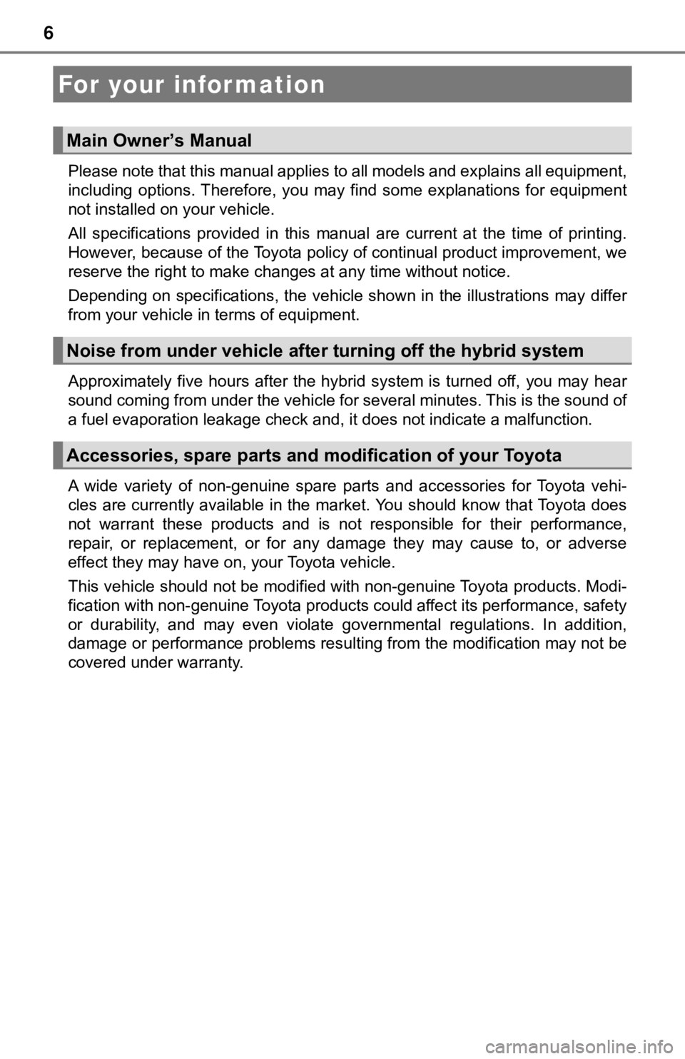 TOYOTA AVALON HYBRID 2019  Owners Manual (in English) 6
Please note that this manual applies to all models and explains all equipment,
including  options. Therefore,  you  may  find  some  explanations  fo r  equipment
not installed on your vehicle. 
All