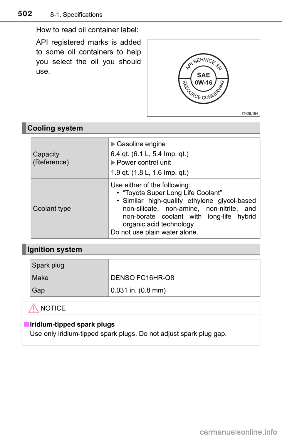 TOYOTA AVALON HYBRID 2019  Owners Manual (in English) 5028-1. Specifications
How to read oil container label:
API  registered  marks  is  added
to  some  oil  containers  to  help
you  select  the  oil  you  should
use.
Cooling system 
Capacity 
(Referen