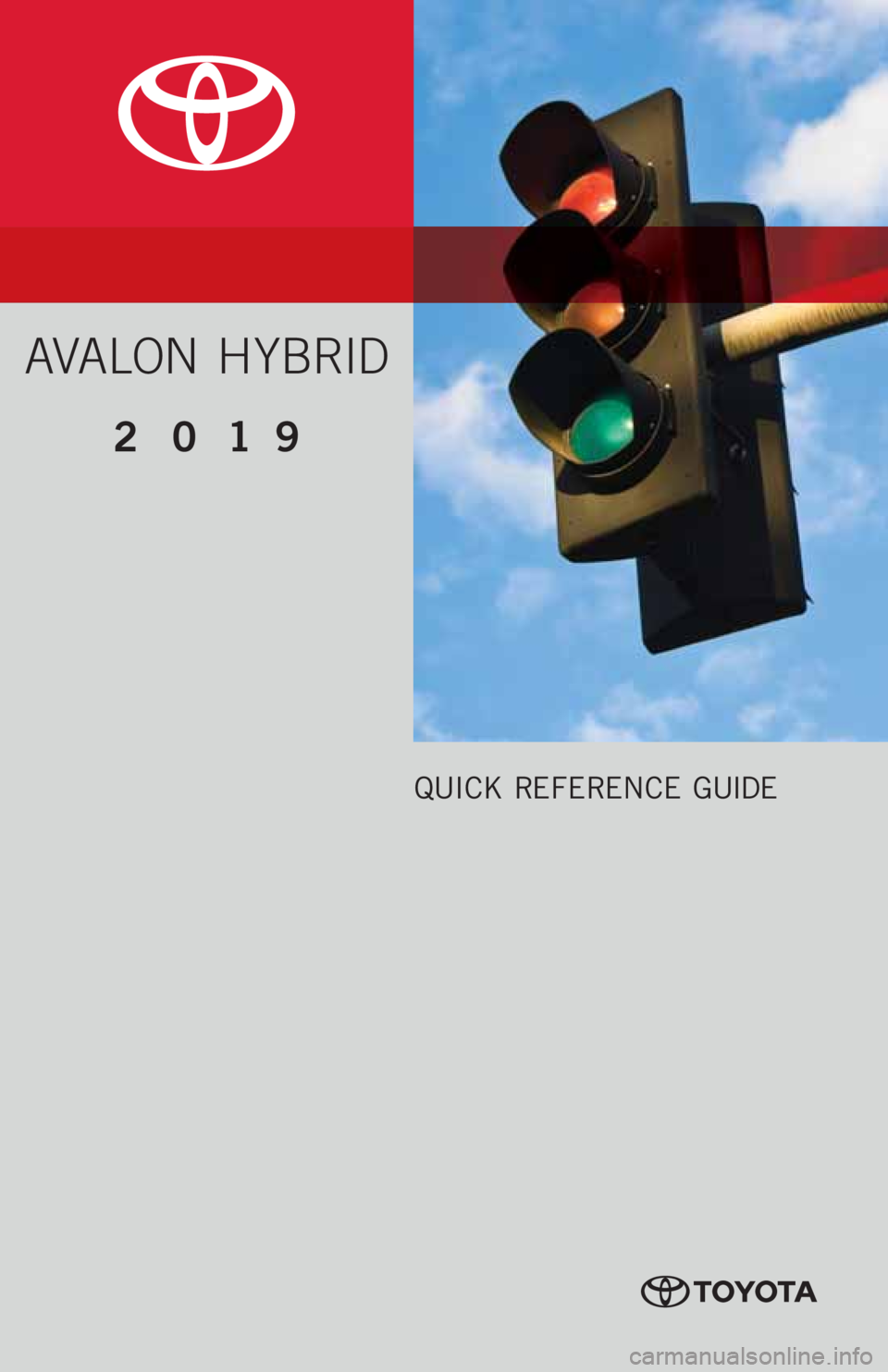TOYOTA AVALON HYBRID 2019 Owners Manual (in English) AVALON H YBRID
2019
QUICK REFERENCE GUIDE TOYOTA AVALON HYBRID 2019 Owners Manual (in English) AVALON H YBRID
2019
QUICK REFERENCE GUIDE