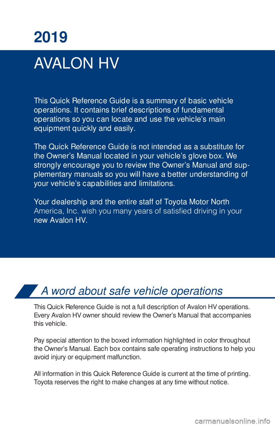 TOYOTA AVALON HYBRID 2019  Owners Manual (in English) AVA L O N  H V 2019
This Quick Reference Guide is a summary of basic vehicle
operations. It contains brief descriptions of fundamental
operations so you can locate and use the vehicle’s main 
equipm