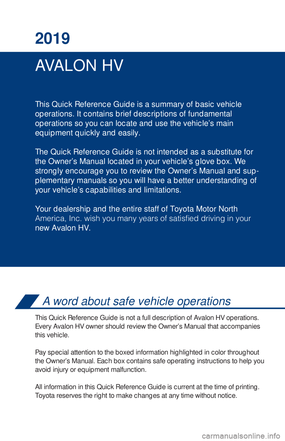 TOYOTA AVALON HYBRID 2019 Owners Manual (in English) AVA L O N H V 2019
This Quick Reference Guide is a summary of basic vehicle
operations. It contains brief descriptions of fundamental
operations so you can locate and use the vehicle’s main
equipm TOYOTA AVALON HYBRID 2019 Owners Manual (in English) AVA L O N H V 2019
This Quick Reference Guide is a summary of basic vehicle
operations. It contains brief descriptions of fundamental
operations so you can locate and use the vehicle’s main
equipm